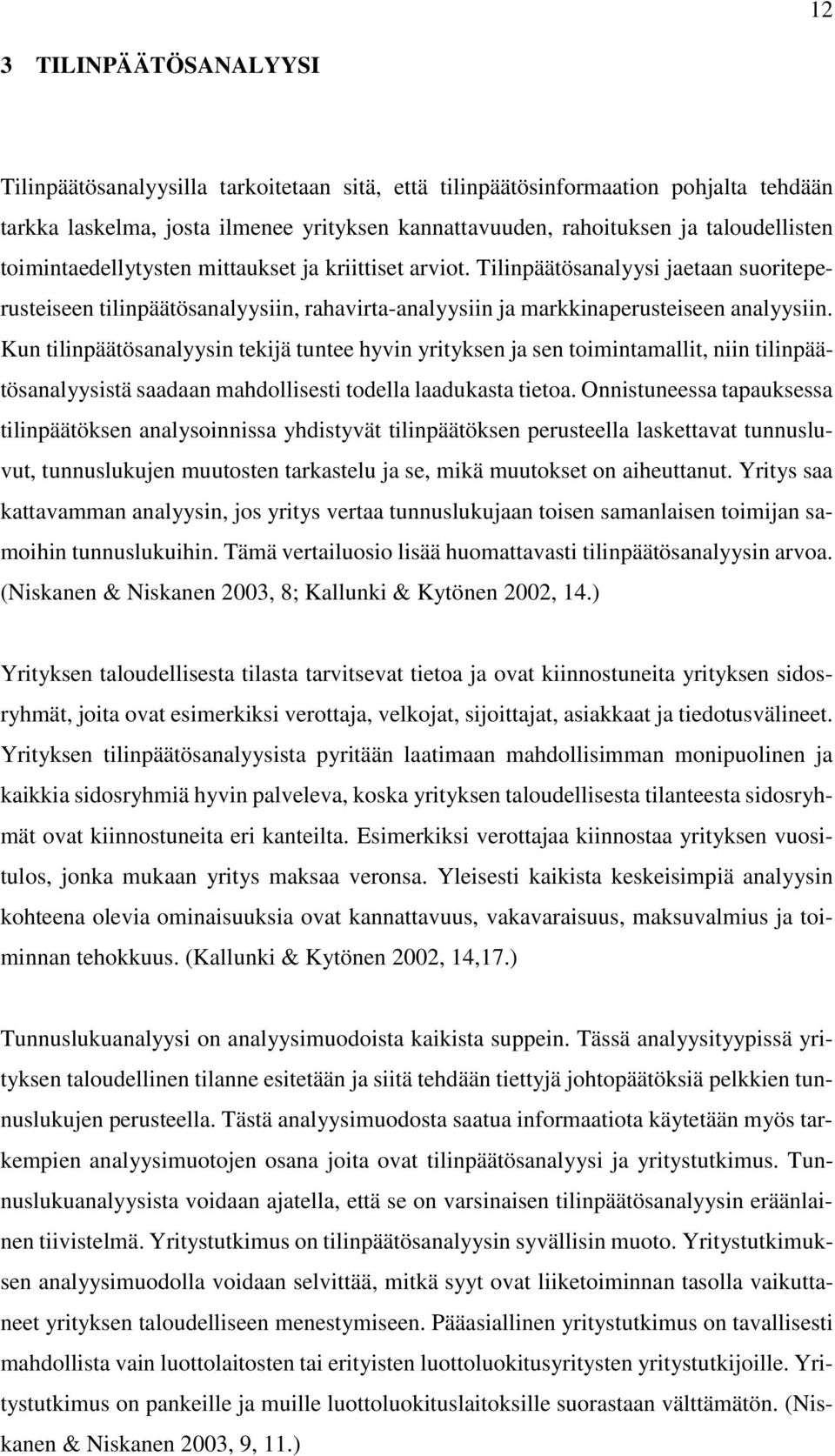 Kun tilinpäätösanalyysin tekijä tuntee hyvin yrityksen ja sen toimintamallit, niin tilinpäätösanalyysistä saadaan mahdollisesti todella laadukasta tietoa.