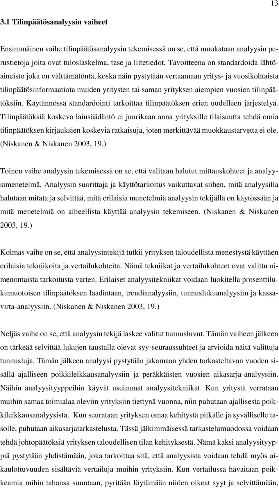 vuosien tilinpäätöksiin. Käytännössä standardointi tarkoittaa tilinpäätöksen erien uudelleen järjestelyä.