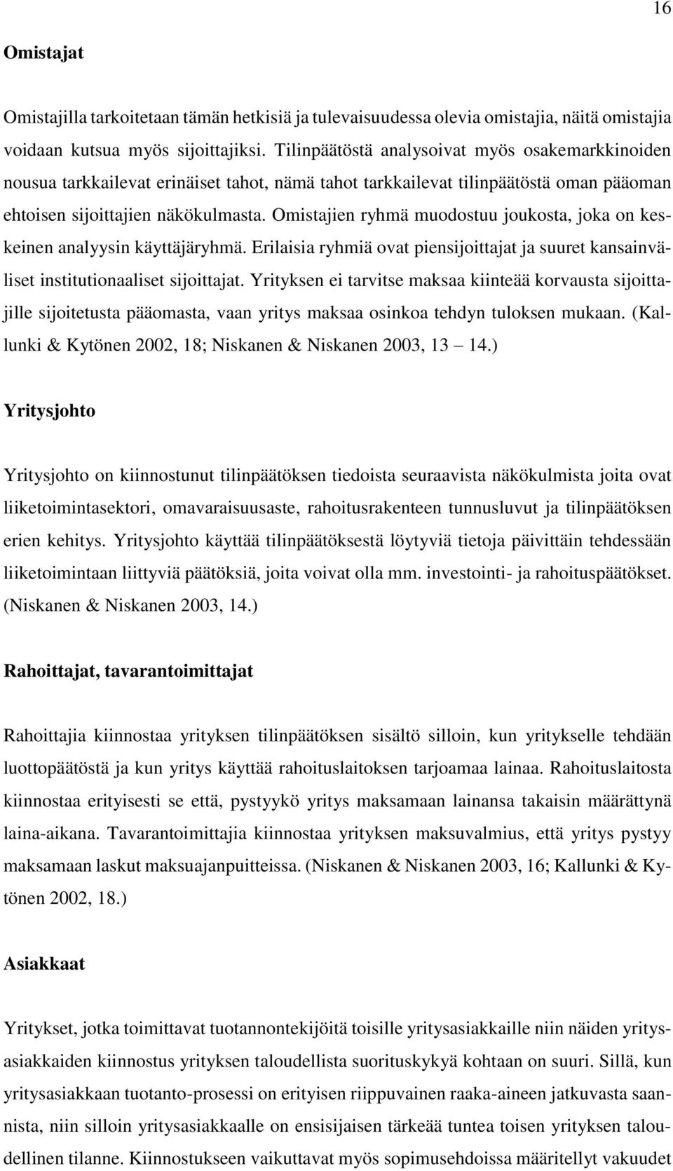 Omistajien ryhmä muodostuu joukosta, joka on keskeinen analyysin käyttäjäryhmä. Erilaisia ryhmiä ovat piensijoittajat ja suuret kansainväliset institutionaaliset sijoittajat.