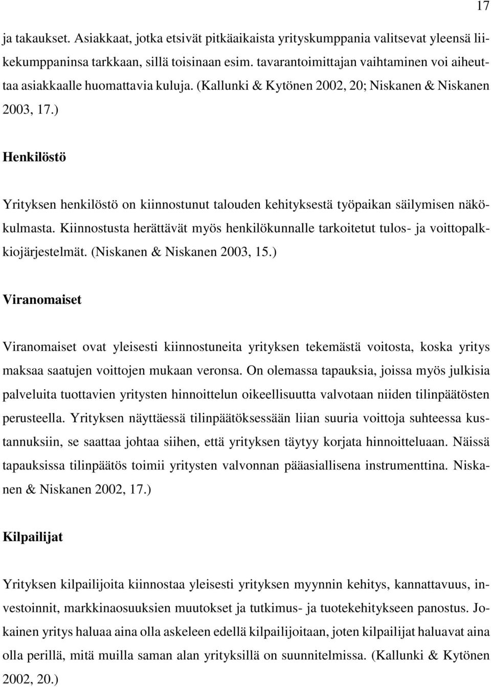 ) Henkilöstö Yrityksen henkilöstö on kiinnostunut talouden kehityksestä työpaikan säilymisen näkökulmasta. Kiinnostusta herättävät myös henkilökunnalle tarkoitetut tulos- ja voittopalkkiojärjestelmät.