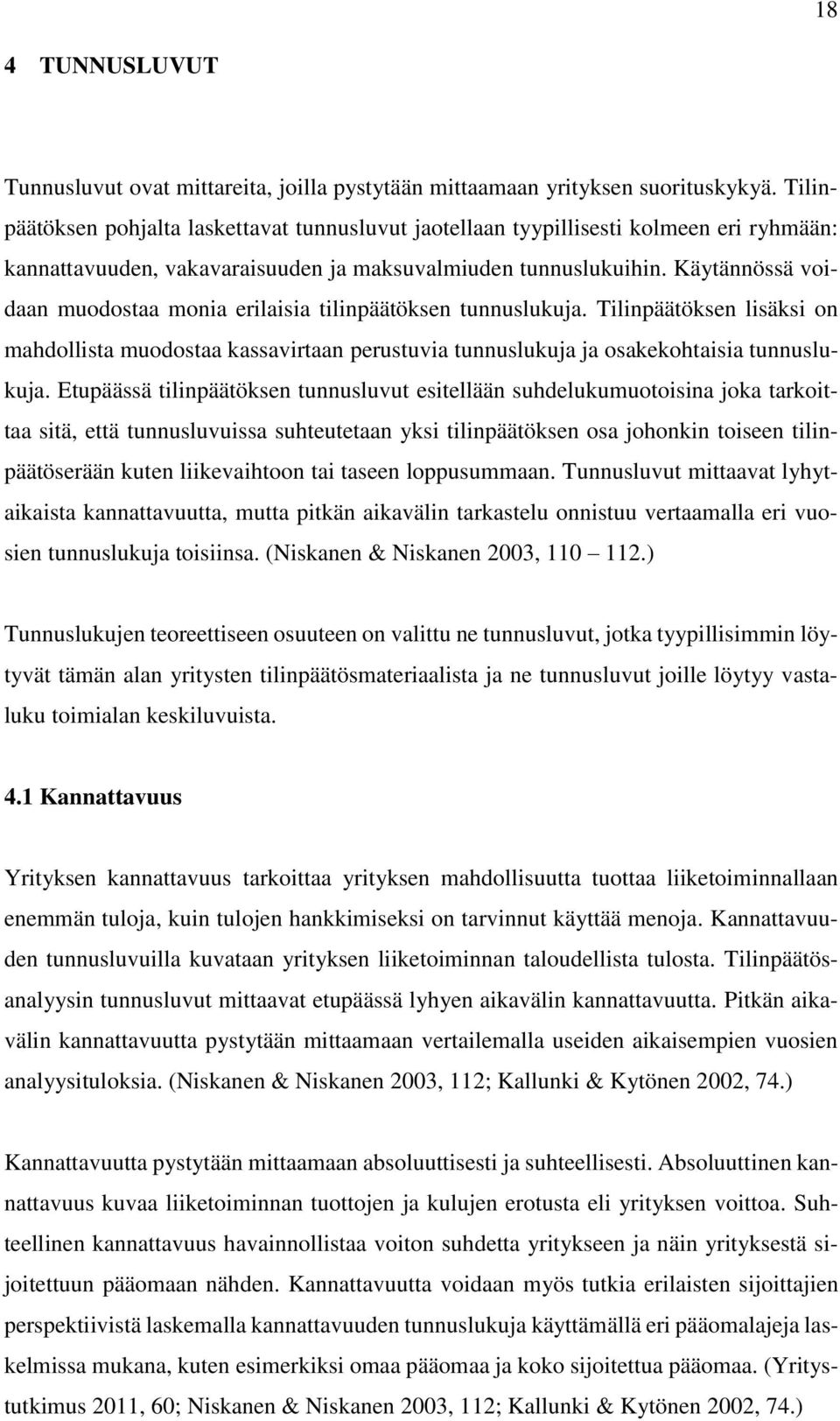 Käytännössä voidaan muodostaa monia erilaisia tilinpäätöksen tunnuslukuja. Tilinpäätöksen lisäksi on mahdollista muodostaa kassavirtaan perustuvia tunnuslukuja ja osakekohtaisia tunnuslukuja.