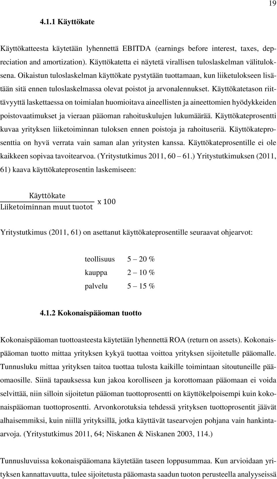 Käyttökatetason riittävyyttä laskettaessa on toimialan huomioitava aineellisten ja aineettomien hyödykkeiden poistovaatimukset ja vieraan pääoman rahoituskulujen lukumäärää.