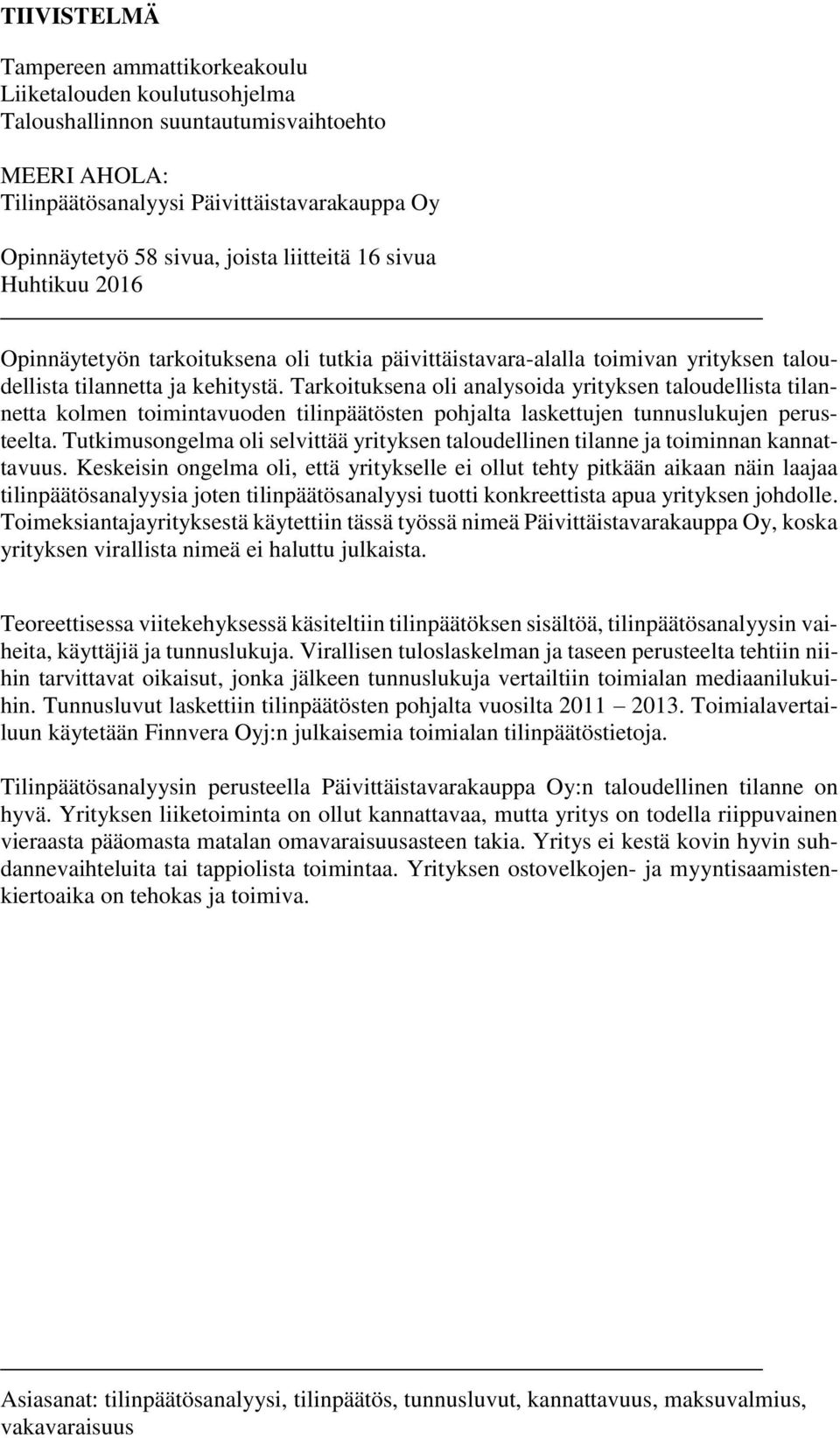 Tarkoituksena oli analysoida yrityksen taloudellista tilannetta kolmen toimintavuoden tilinpäätösten pohjalta laskettujen tunnuslukujen perusteelta.