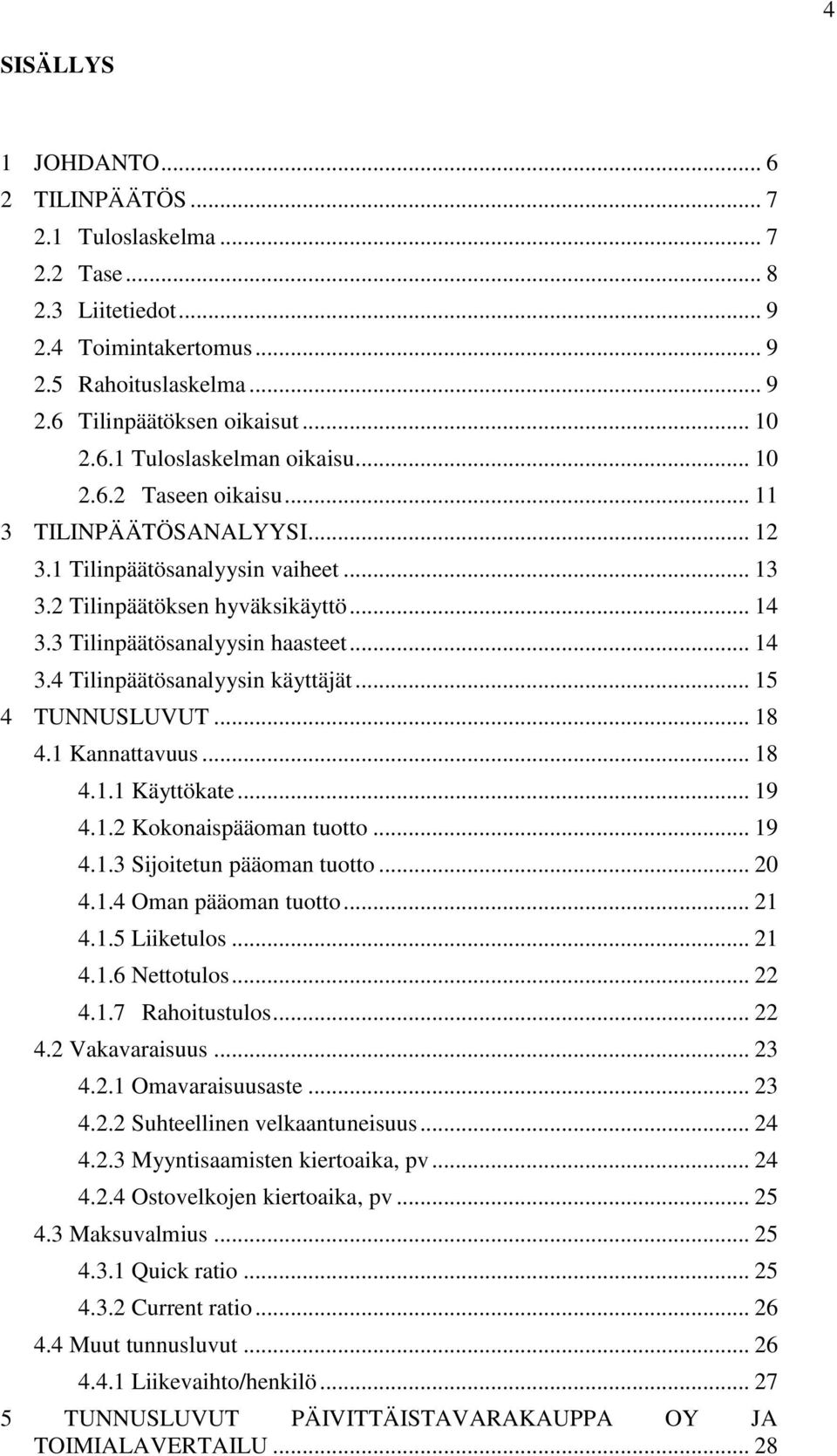 .. 15 4 TUNNUSLUVUT... 18 4.1 Kannattavuus... 18 4.1.1 Käyttökate... 19 4.1.2 Kokonaispääoman tuotto... 19 4.1.3 Sijoitetun pääoman tuotto... 20 4.1.4 Oman pääoman tuotto... 21 4.1.5 Liiketulos... 21 4.1.6 Nettotulos.