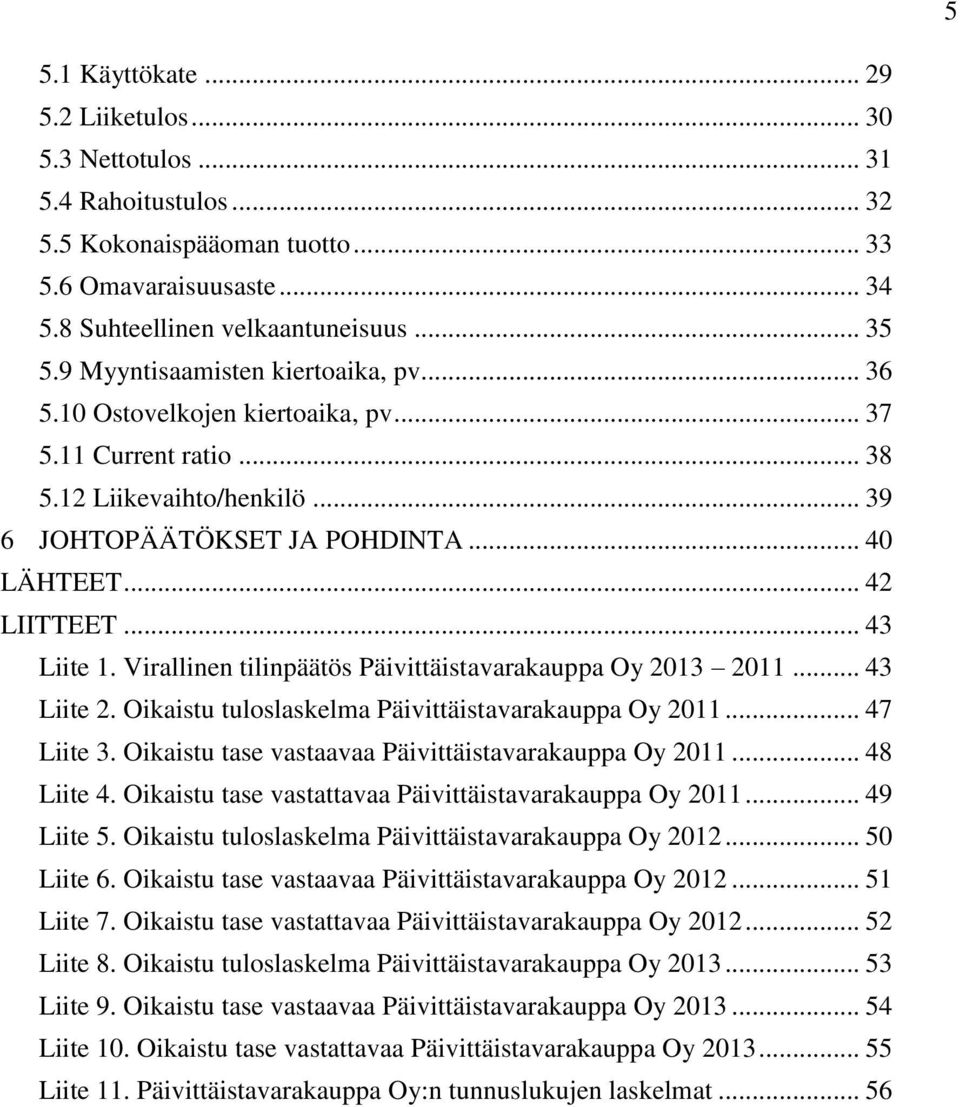 .. 43 Liite 1. Virallinen tilinpäätös Päivittäistavarakauppa Oy 2013 2011... 43 Liite 2. Oikaistu tuloslaskelma Päivittäistavarakauppa Oy 2011... 47 Liite 3.