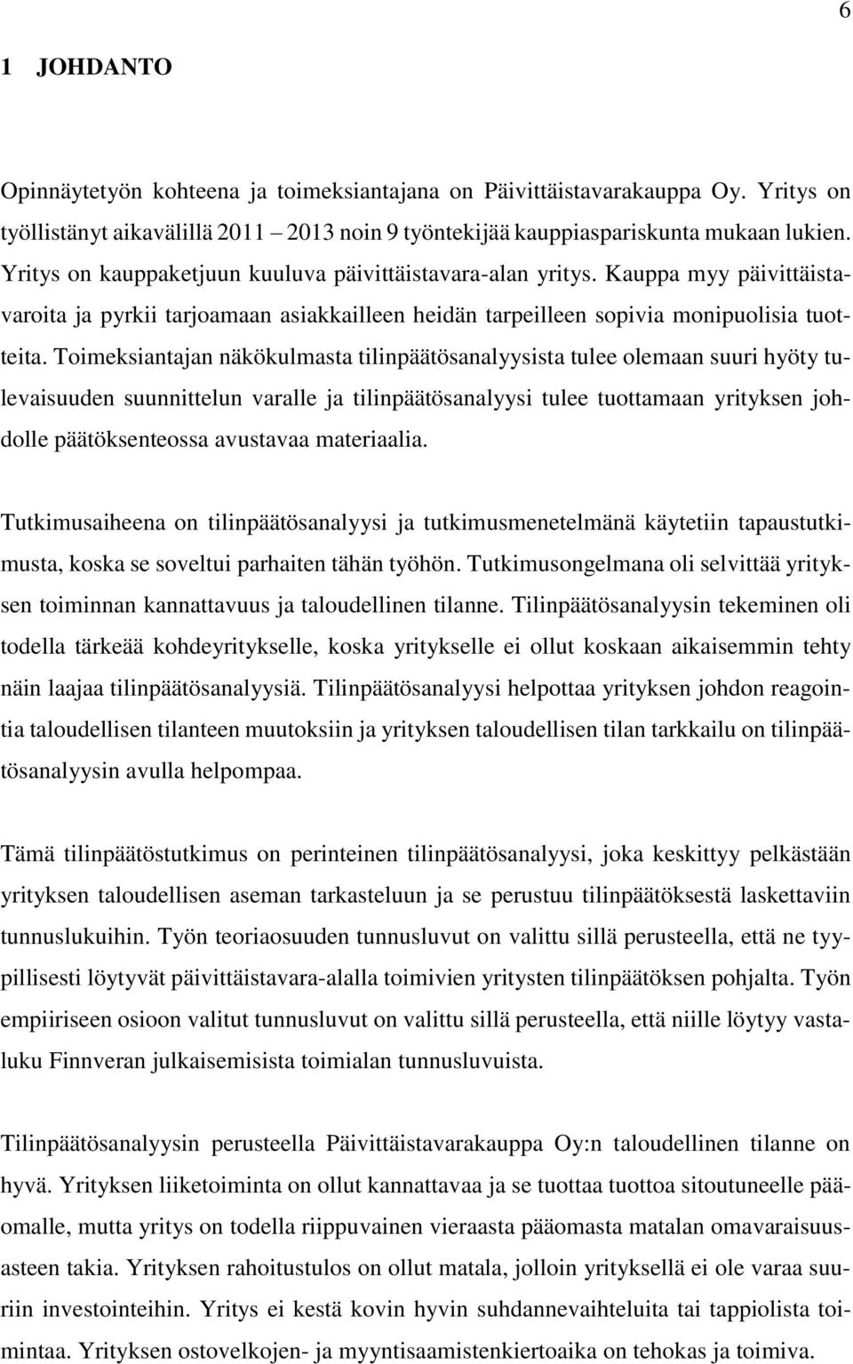 Toimeksiantajan näkökulmasta tilinpäätösanalyysista tulee olemaan suuri hyöty tulevaisuuden suunnittelun varalle ja tilinpäätösanalyysi tulee tuottamaan yrityksen johdolle päätöksenteossa avustavaa
