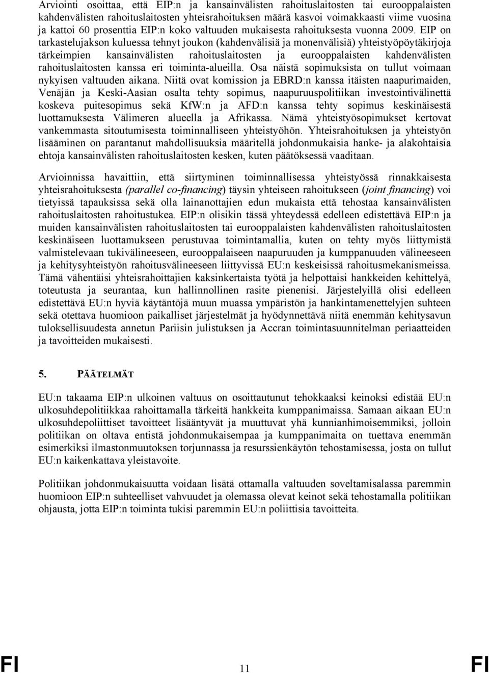 EIP on tarkastelujakson kuluessa tehnyt joukon (kahdenvälisiä ja monenvälisiä) yhteistyöpöytäkirjoja tärkeimpien kansainvälisten rahoituslaitosten ja eurooppalaisten kahdenvälisten rahoituslaitosten