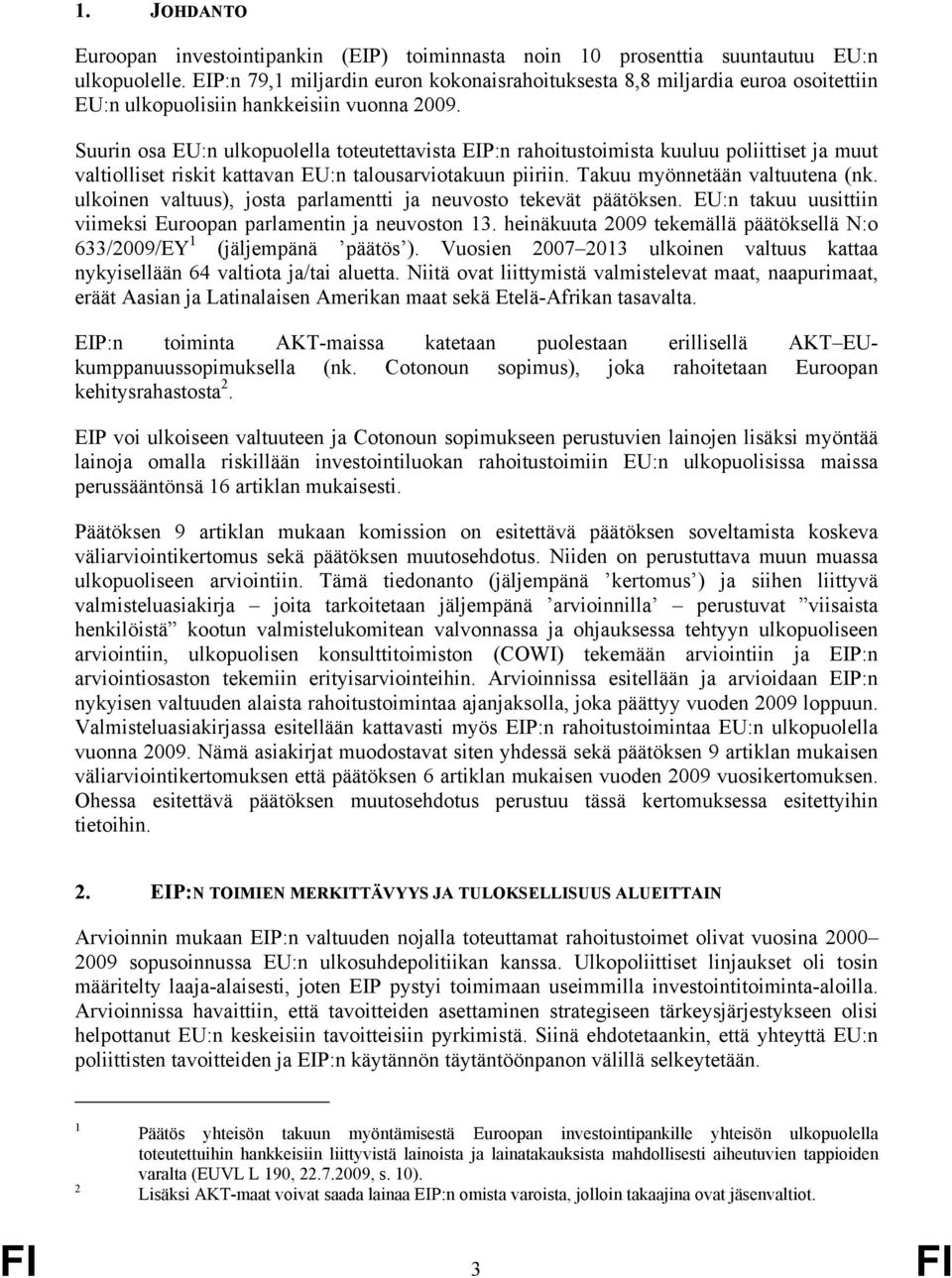 Suurin osa EU:n ulkopuolella toteutettavista EIP:n rahoitustoimista kuuluu poliittiset ja muut valtiolliset riskit kattavan EU:n talousarviotakuun piiriin. Takuu myönnetään valtuutena (nk.