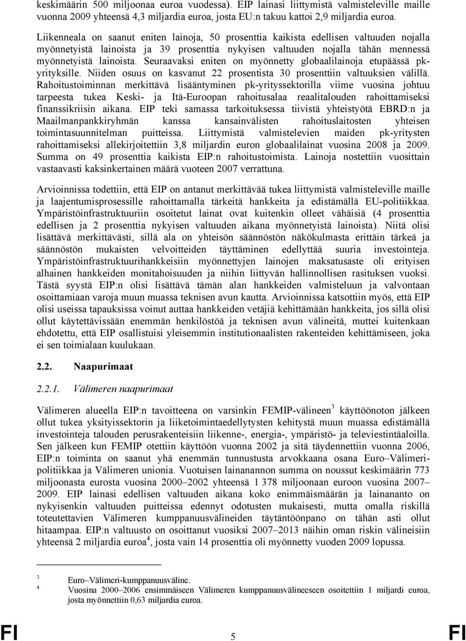 Seuraavaksi eniten on myönnetty globaalilainoja etupäässä pkyrityksille. Niiden osuus on kasvanut 22 prosentista 30 prosenttiin valtuuksien välillä.