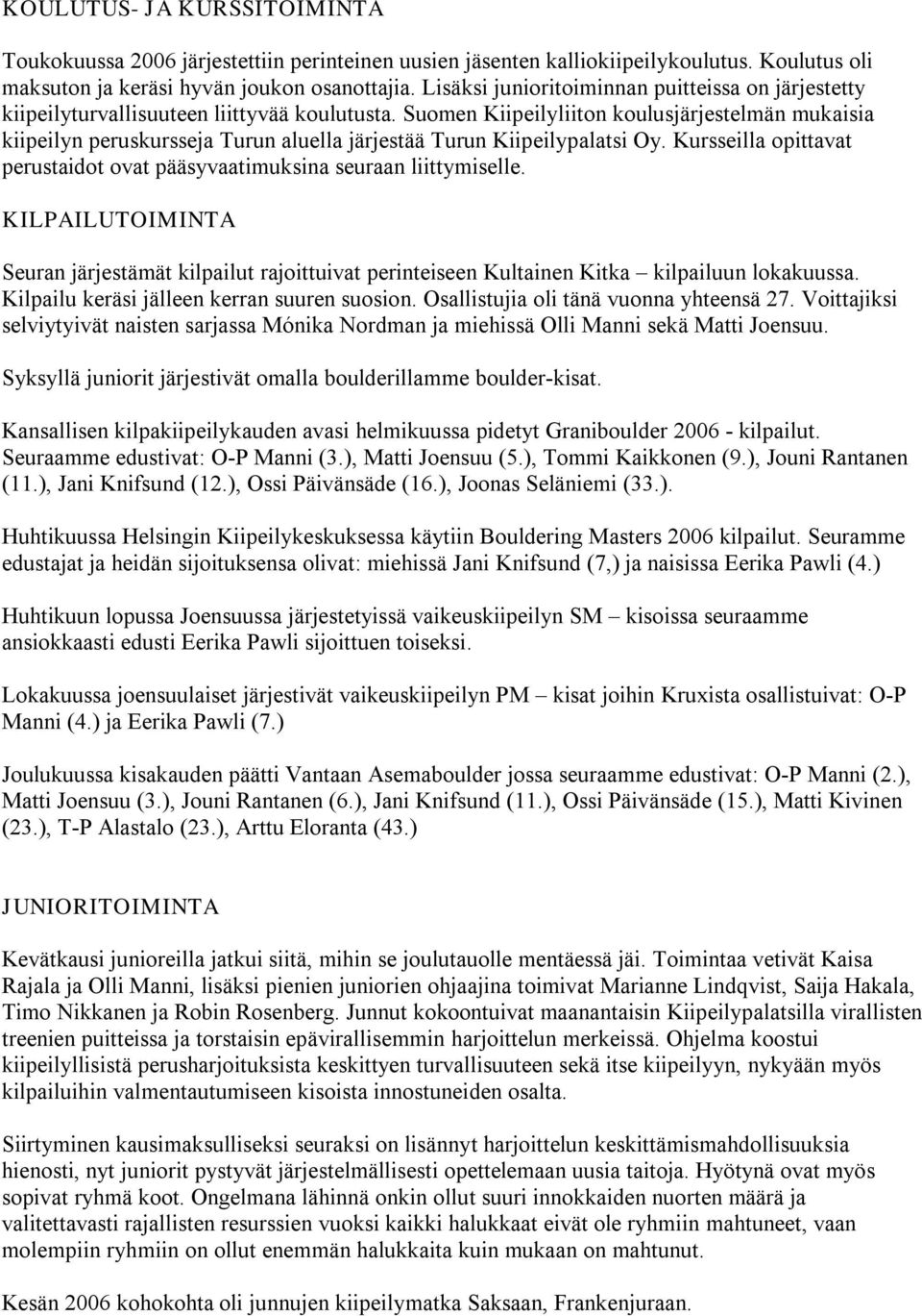 Suomen Kiipeilyliiton koulusjärjestelmän mukaisia kiipeilyn peruskursseja Turun aluella järjestää Turun Kiipeilypalatsi Oy.