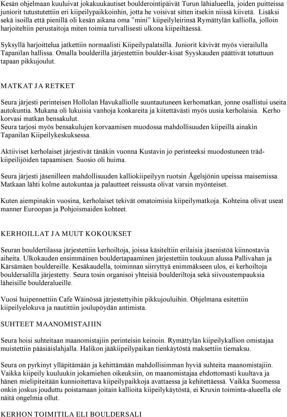 Syksyllä harjoittelua jatkettiin normaalisti Kiipeilypalatsilla. Juniorit kävivät myös vierailulla Tapanilan hallissa.