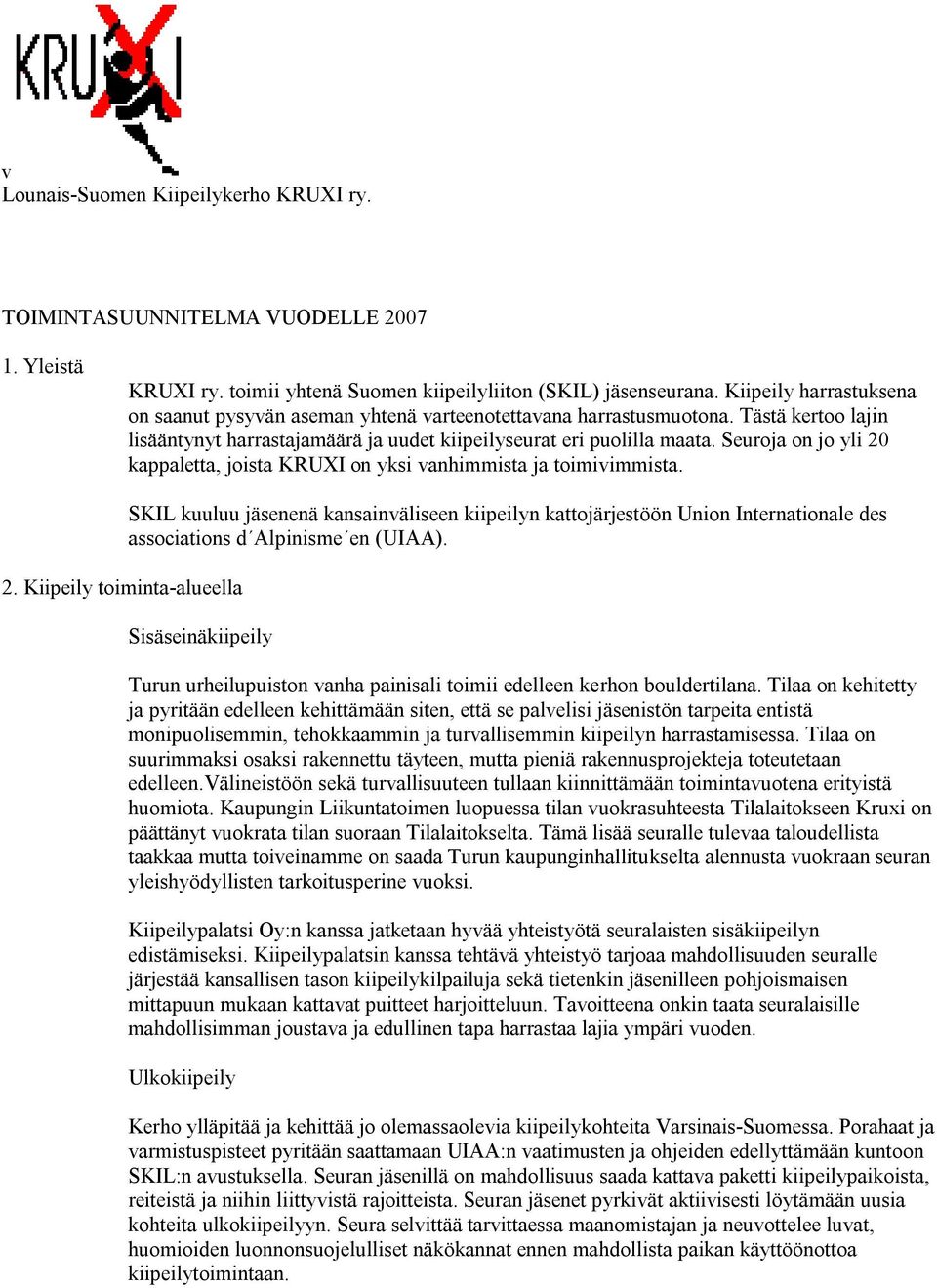 Seuroja on jo yli 20 kappaletta, joista KRUXI on yksi vanhimmista ja toimivimmista. 2. Kiipeily toiminta-alueella SKIL kuuluu jäsenenä kansainväliseen kiipeilyn kattojärjestöön Union Internationale des associations d Alpinisme en (UIAA).