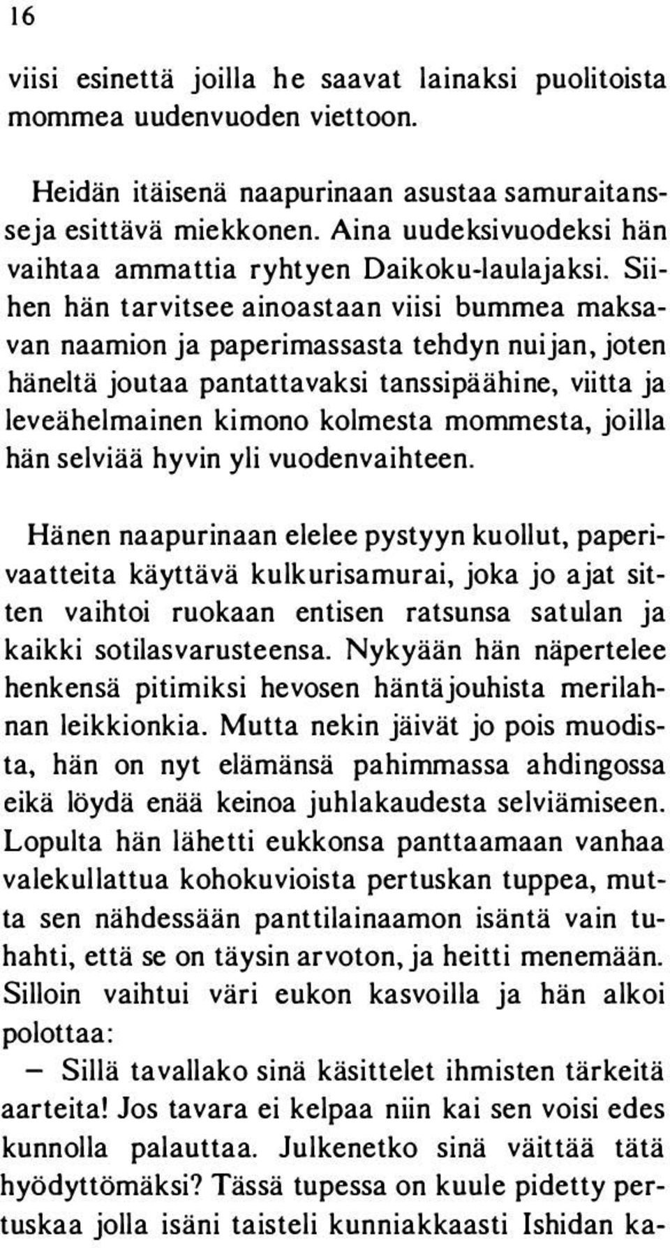 Siihen hän tarvitsee ainoastaan viisi bummea maksavan naamion ja paperimassasta tehdyn nuijan, joten häneltä joutaa pantattavaksi tanssipäähine, viitta ja leveähelmainen kimono kolmesta mommesta,