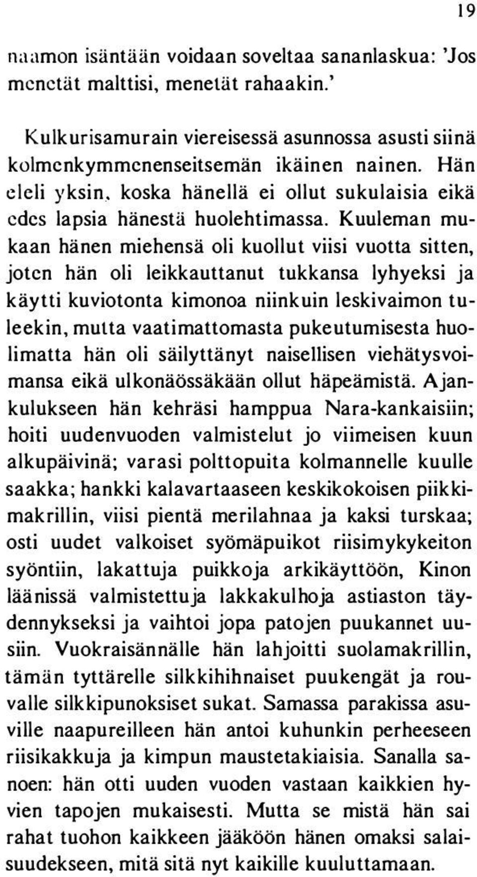 Kuuleman mukaan hänen miehensä oli kuollut viisi vuotta sitten, joten hän oli leikkauttanut tukkansa lyhyeksi ja käytti kuviotaota kimanoa niinkuin leskivaimon tuleekin, mutta vaatimattomasta