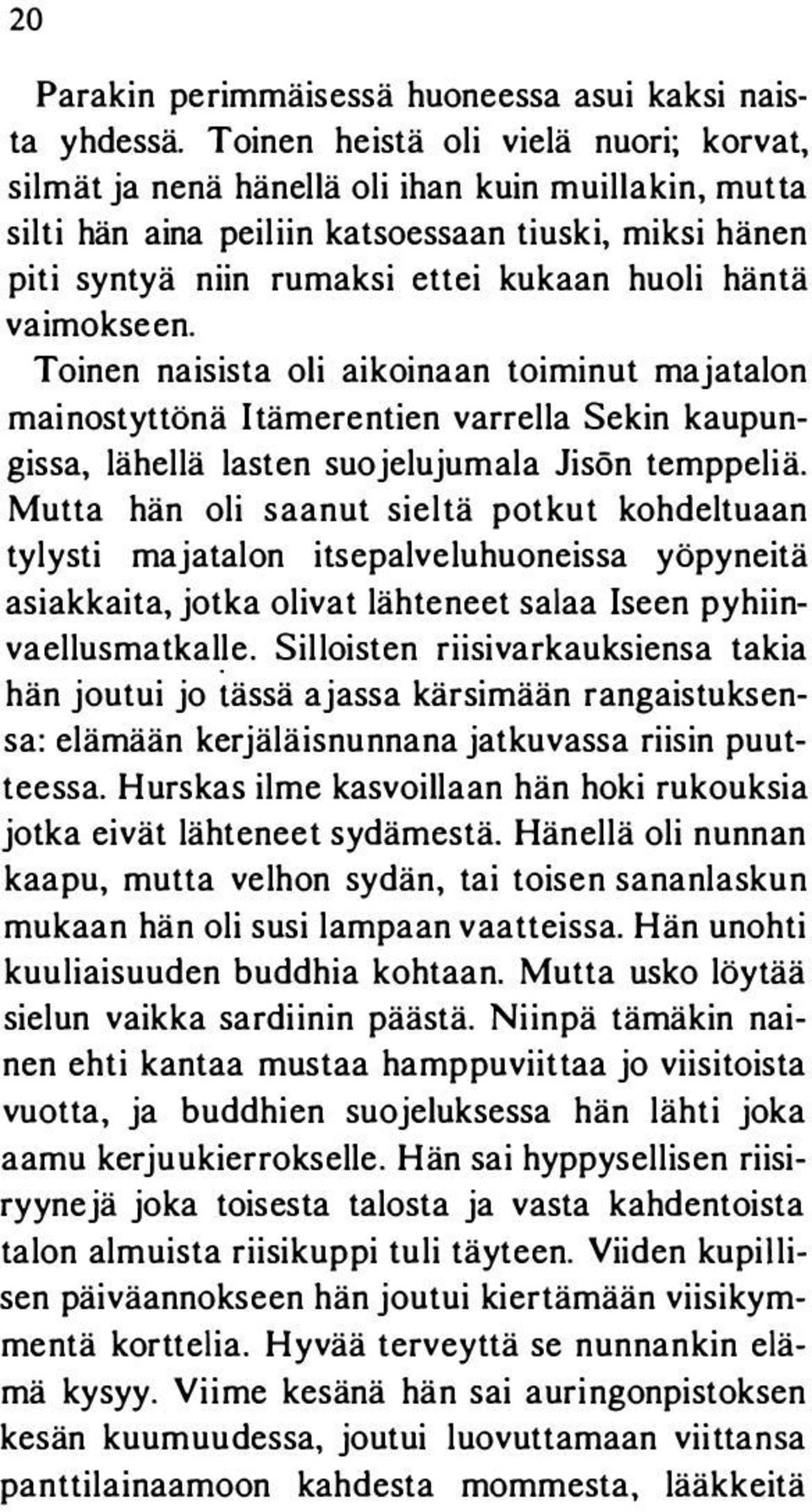 vaimokseen. Toinen naisista oli aikoinaan toiminut majatalon mainostyttönä Itämerentien varrella Sekin kaupungissa, lähellä lasten suojelujumala Jisön temppeliä.