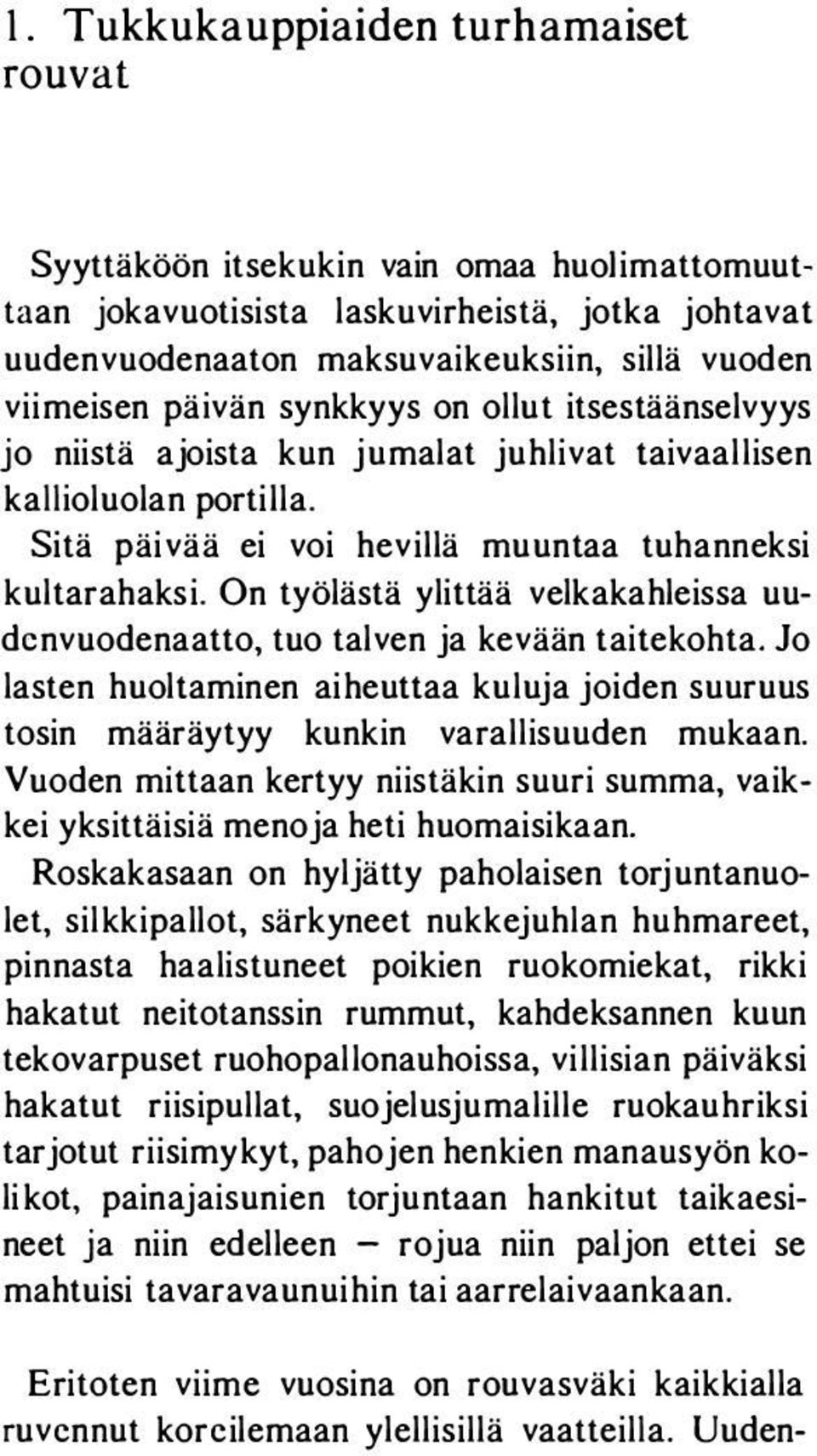 On työlästä ylittää velkakahleissa uudcnvuodenaatto, tuo talven ja kevään taitekohta. Jo lasten huoltaminen aiheuttaa kuluja joiden suuruus tosin määräytyy kunkin varallisuuden mukaan.