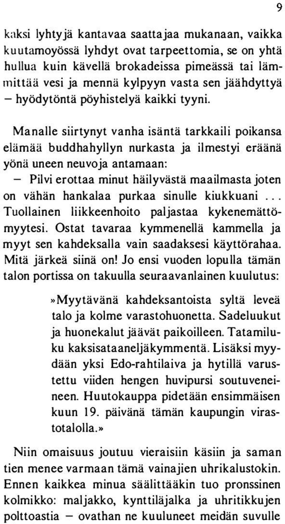 Maoalle siirtynyt vanha isäntä tarkkaili poikansa elämää buddhahyllyn nurkasta ja ilmestyi eräänä yönä uneen neuvoja antamaan: - Pilvi erottaa minut häilyvästä maailmasta joten on vähän hankalaa