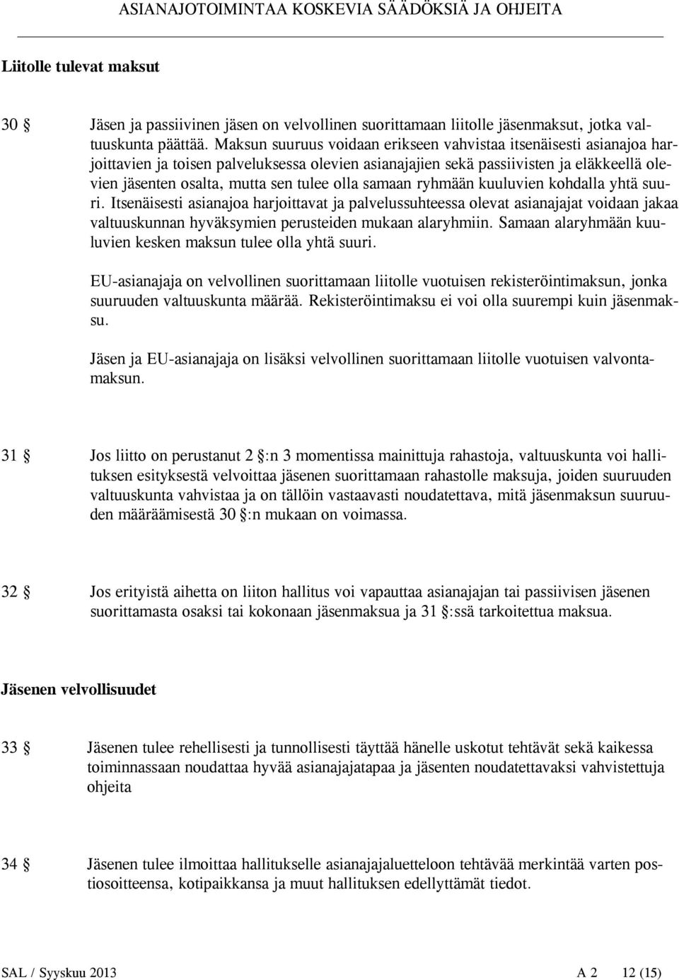 olla samaan ryhmään kuuluvien kohdalla yhtä suuri. Itsenäisesti asianajoa harjoittavat ja palvelussuhteessa olevat asianajajat voidaan jakaa valtuuskunnan hyväksymien perusteiden mukaan alaryhmiin.