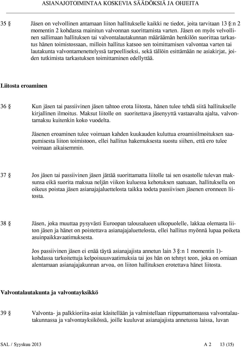 lautakunta valvontamenettelyssä tarpeelliseksi, sekä tällöin esittämään ne asiakirjat, joiden tutkimista tarkastuksen toimittaminen edellyttää.
