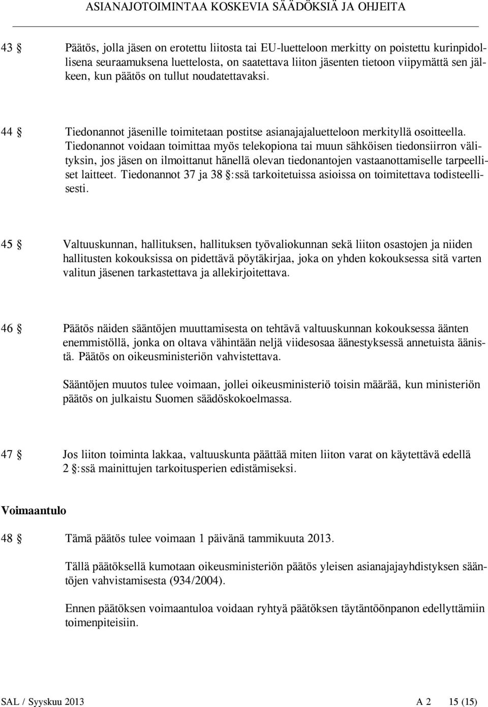 Tiedonannot voidaan toimittaa myös telekopiona tai muun sähköisen tiedonsiirron välityksin, jos jäsen on ilmoittanut hänellä olevan tiedonantojen vastaanottamiselle tarpeelliset laitteet.