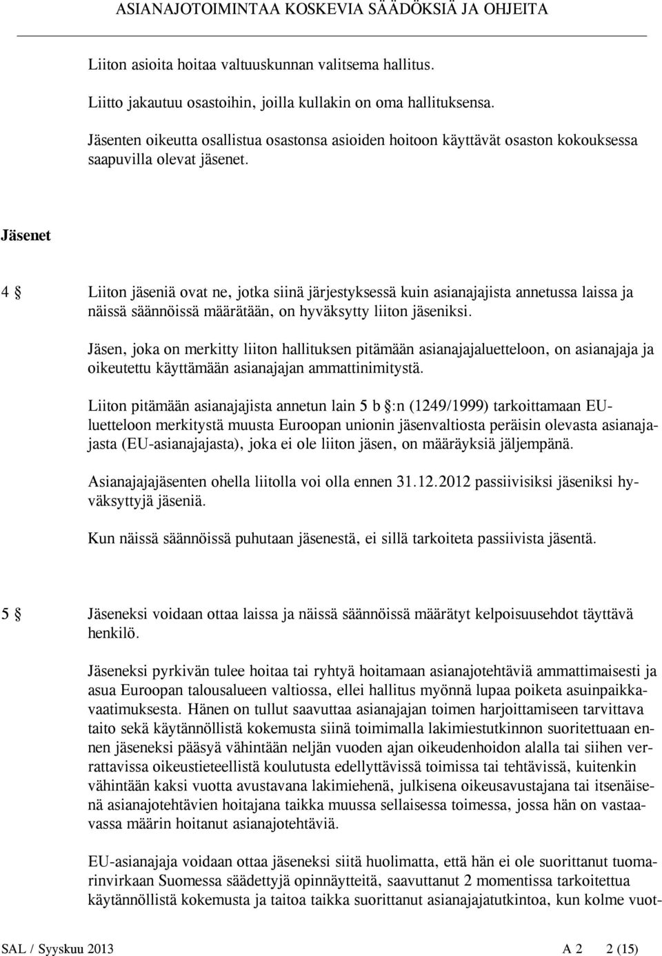Jäsenet 4 Liiton jäseniä ovat ne, jotka siinä järjestyksessä kuin asianajajista annetussa laissa ja näissä säännöissä määrätään, on hyväksytty liiton jäseniksi.