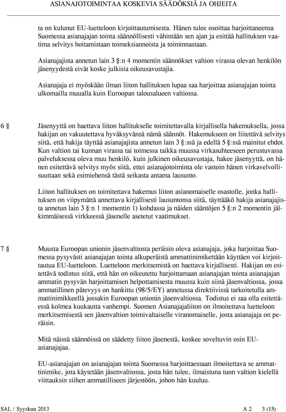 Asianajajista annetun lain 3 :n 4 momentin säännökset valtion virassa olevan henkilön jäsenyydestä eivät koske julkisia oikeusavustajia.
