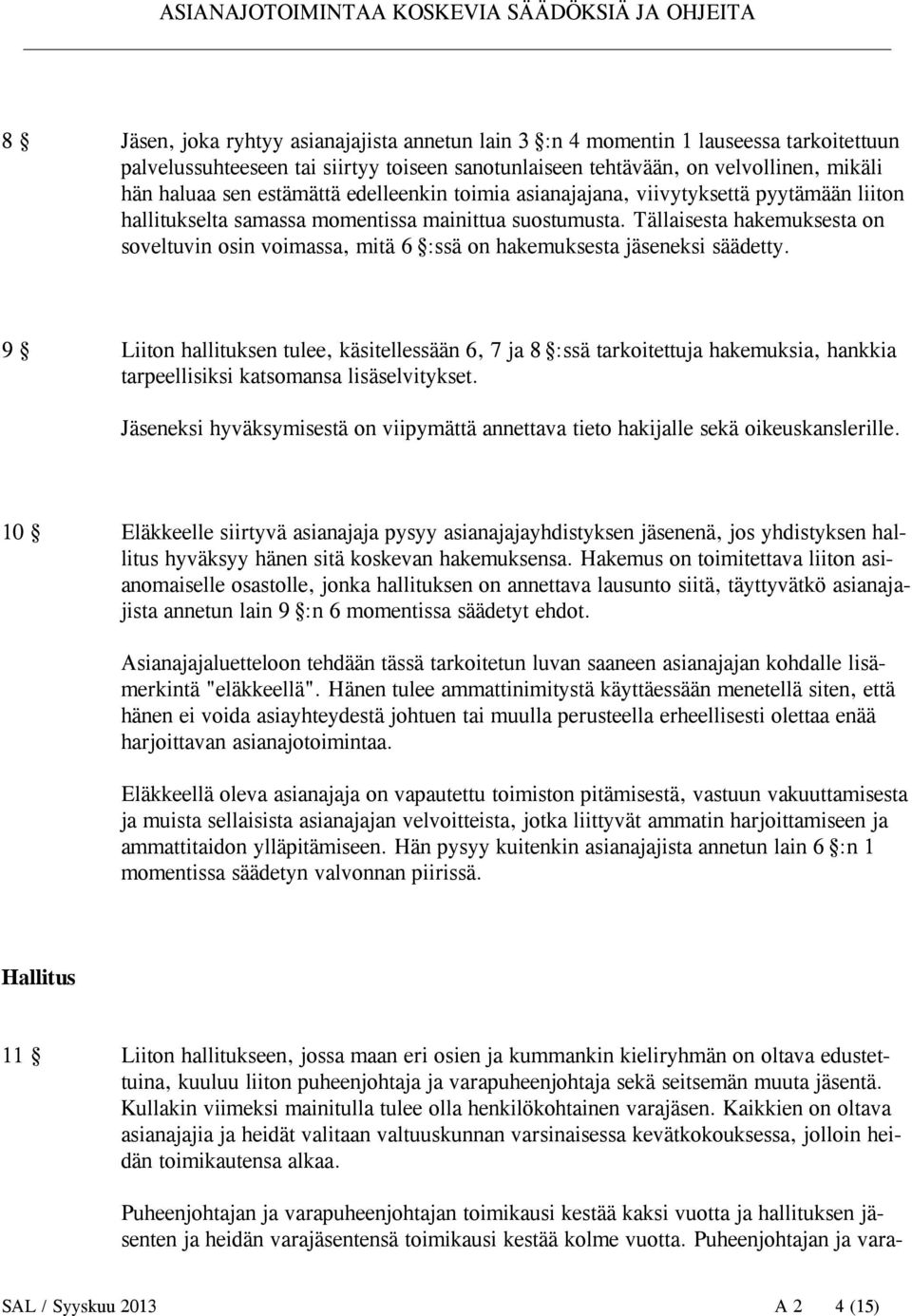 Tällaisesta hakemuksesta on soveltuvin osin voimassa, mitä 6 :ssä on hakemuksesta jäseneksi säädetty.