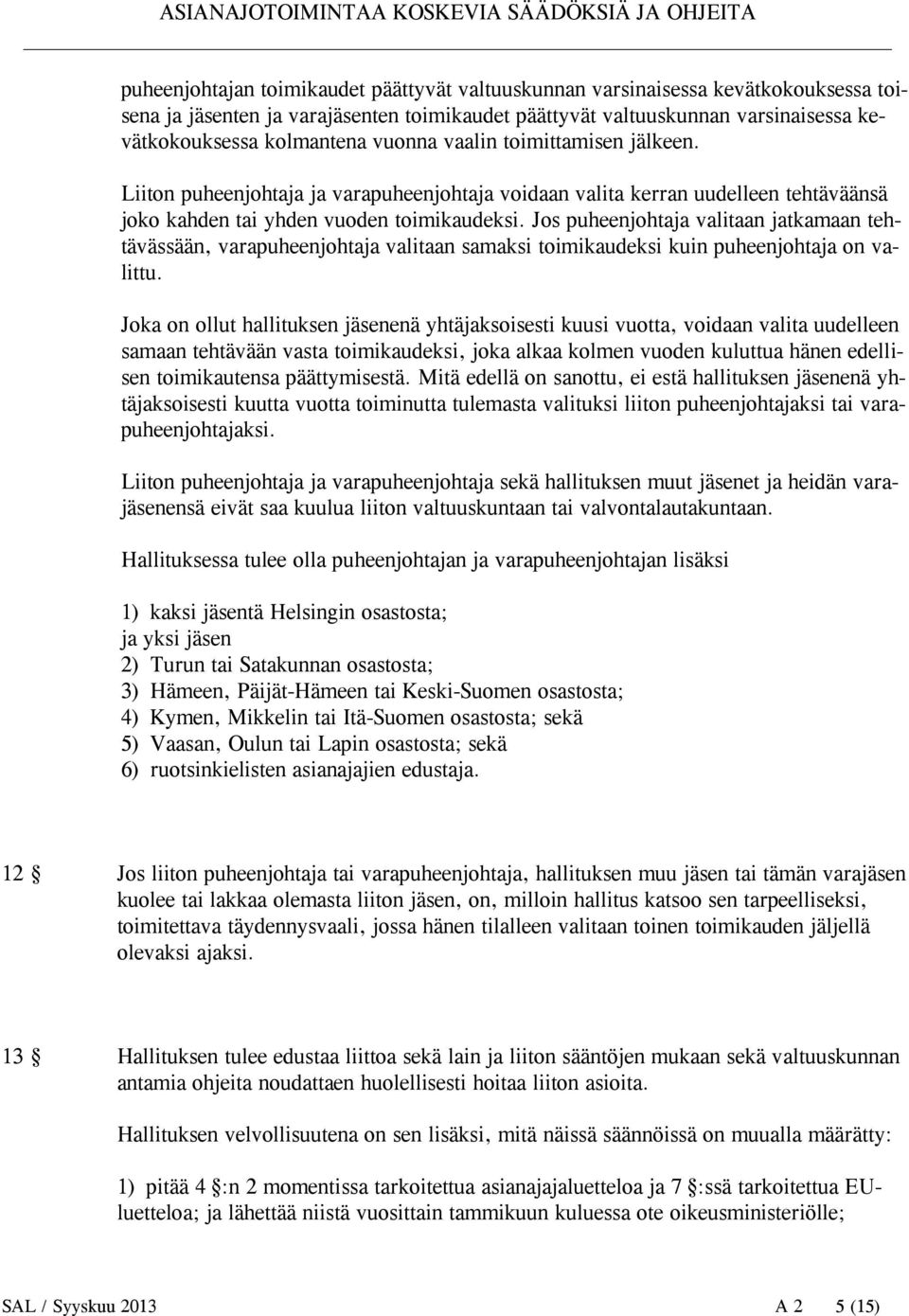 Jos puheenjohtaja valitaan jatkamaan tehtävässään, varapuheenjohtaja valitaan samaksi toimikaudeksi kuin puheenjohtaja on valittu.