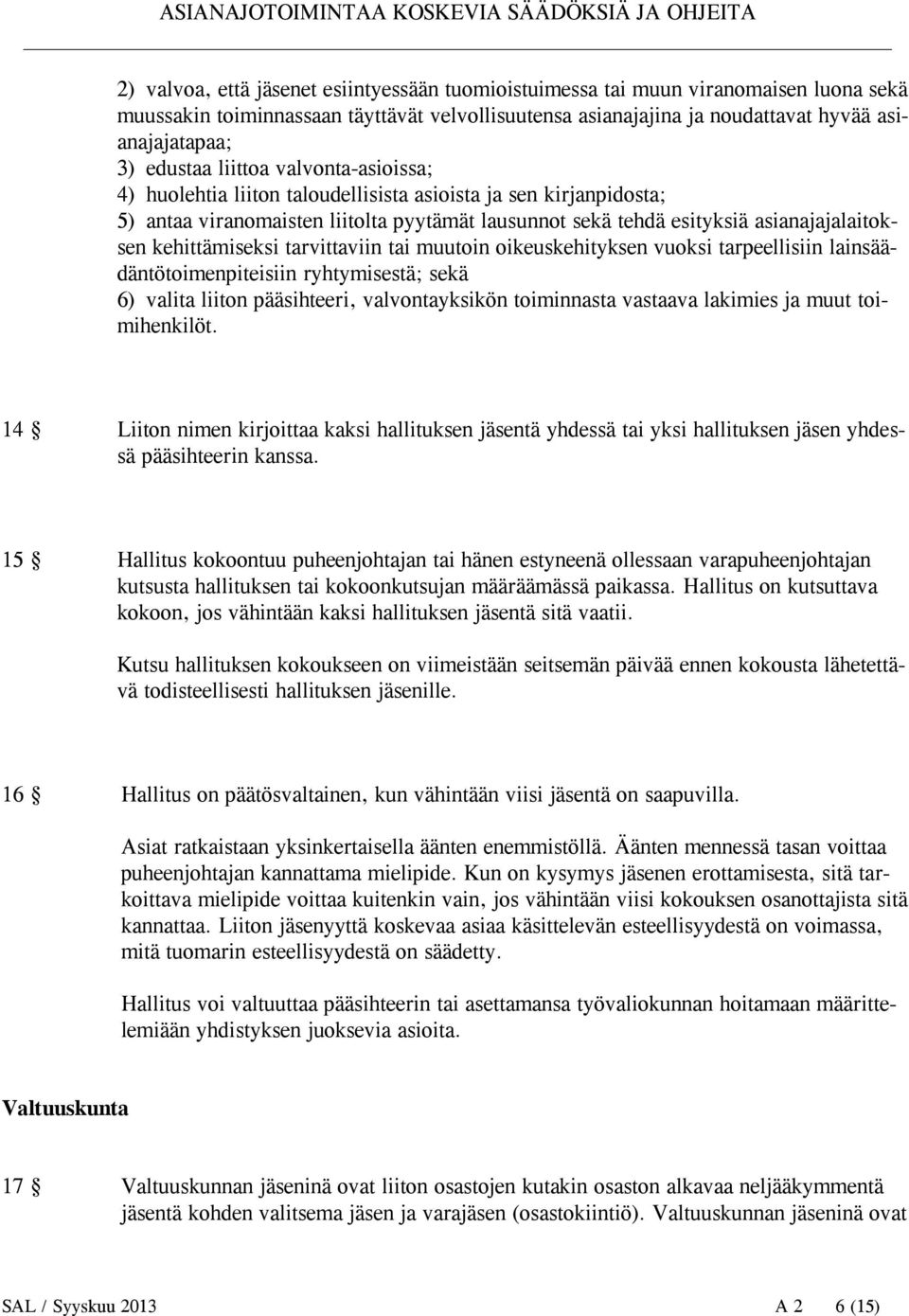 kehittämiseksi tarvittaviin tai muutoin oikeuskehityksen vuoksi tarpeellisiin lainsäädäntötoimenpiteisiin ryhtymisestä; sekä 6) valita liiton pääsihteeri, valvontayksikön toiminnasta vastaava