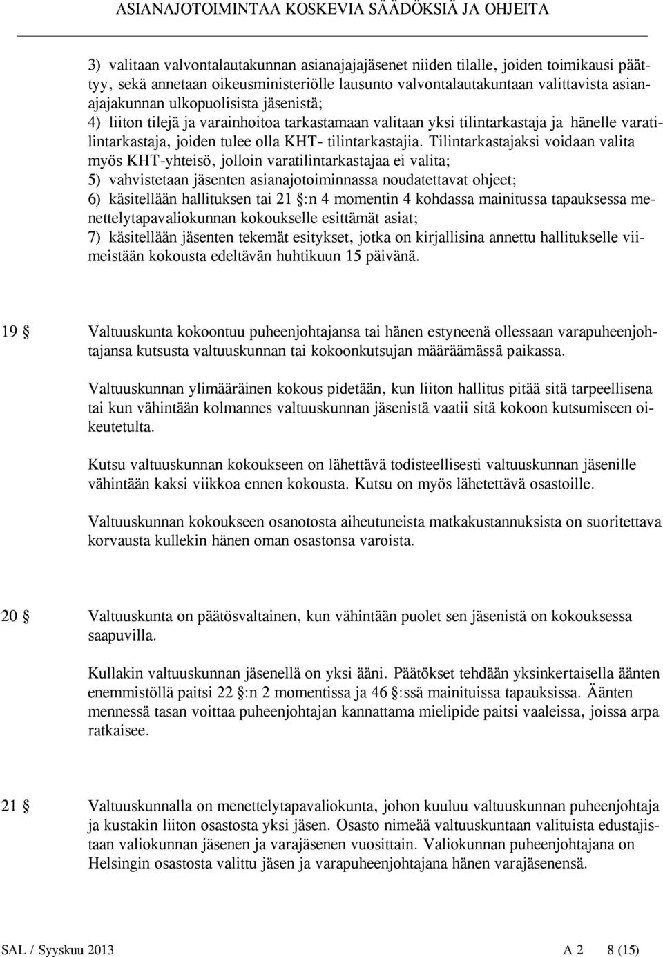 Tilintarkastajaksi voidaan valita myös KHT-yhteisö, jolloin varatilintarkastajaa ei valita; 5) vahvistetaan jäsenten asianajotoiminnassa noudatettavat ohjeet; 6) käsitellään hallituksen tai 21 :n 4