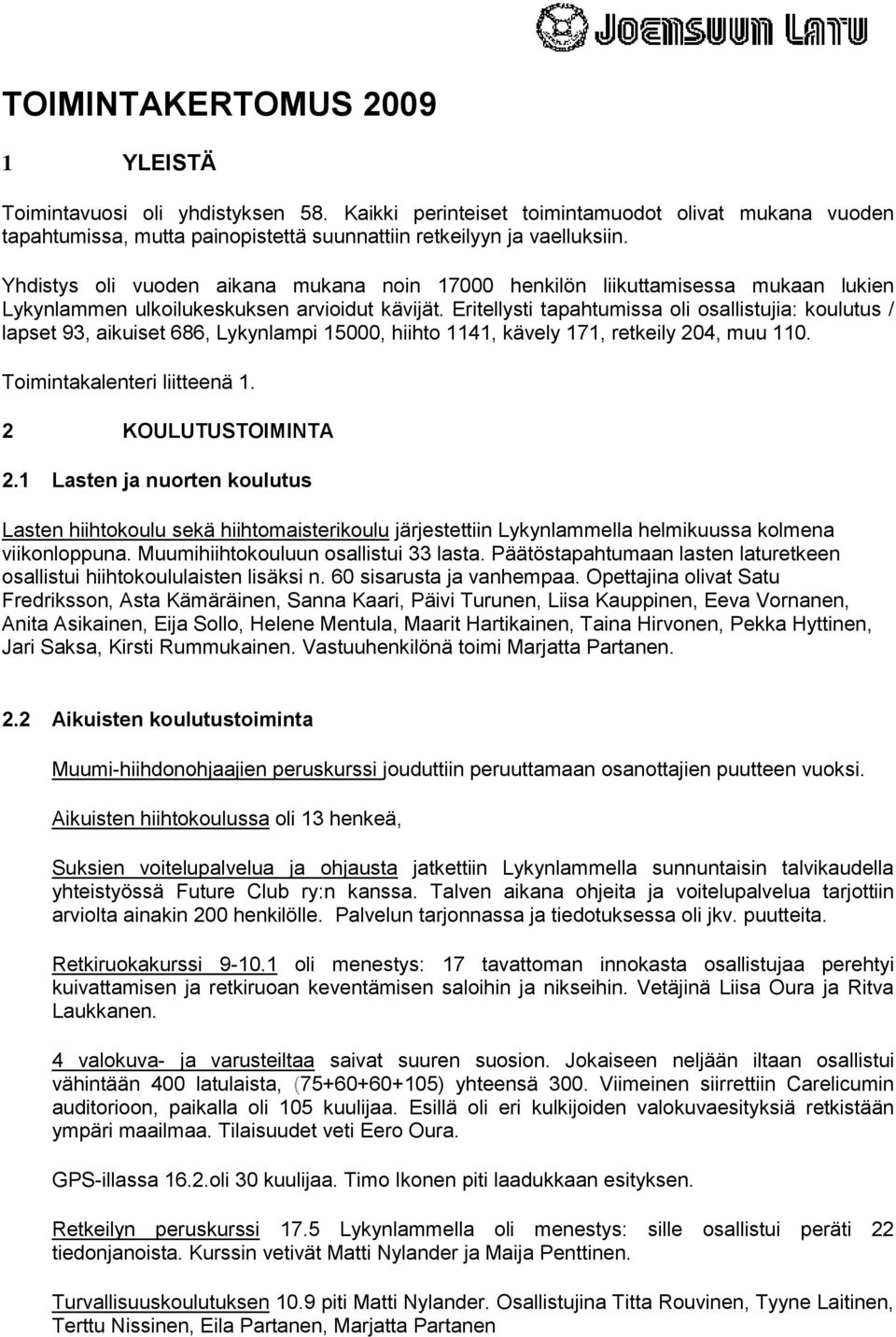Eritellysti tapahtumissa oli osallistujia: koulutus / lapset 93, aikuiset 686, Lykynlampi 15000, hiihto 1141, kävely 171, retkeily 204, muu 110. Toimintakalenteri liitteenä 1. 2 KOULUTUSTOIMINTA 2.