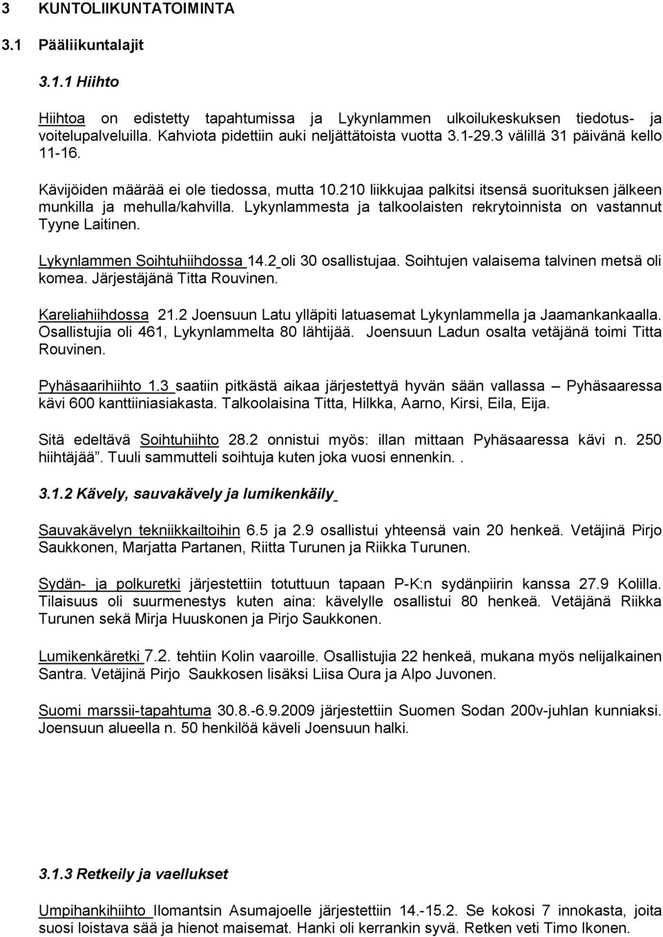 210 liikkujaa palkitsi itsensä suorituksen jälkeen munkilla ja mehulla/kahvilla. Lykynlammesta ja talkoolaisten rekrytoinnista on vastannut Tyyne Laitinen. Lykynlammen Soihtuhiihdossa 14.