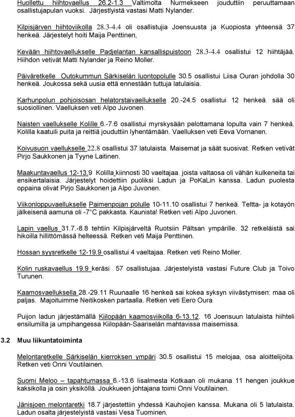 Hiihdon vetivät Matti Nylander ja Reino Moller. Päiväretkelle Outokummun Särkiselän luontopolulle 30.5 osallistui Liisa Ouran johdolla 30 henkeä. Joukossa sekä uusia että ennestään tuttuja latulaisia.
