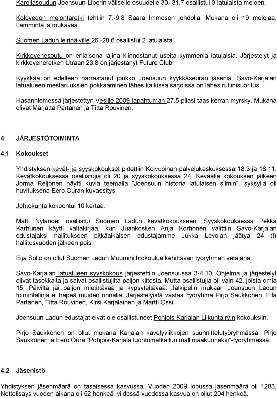 8 on järjestänyt Future Club. Kyykkää on edelleen harrastanut joukko Joensuun kyykkäseuran jäseniä.