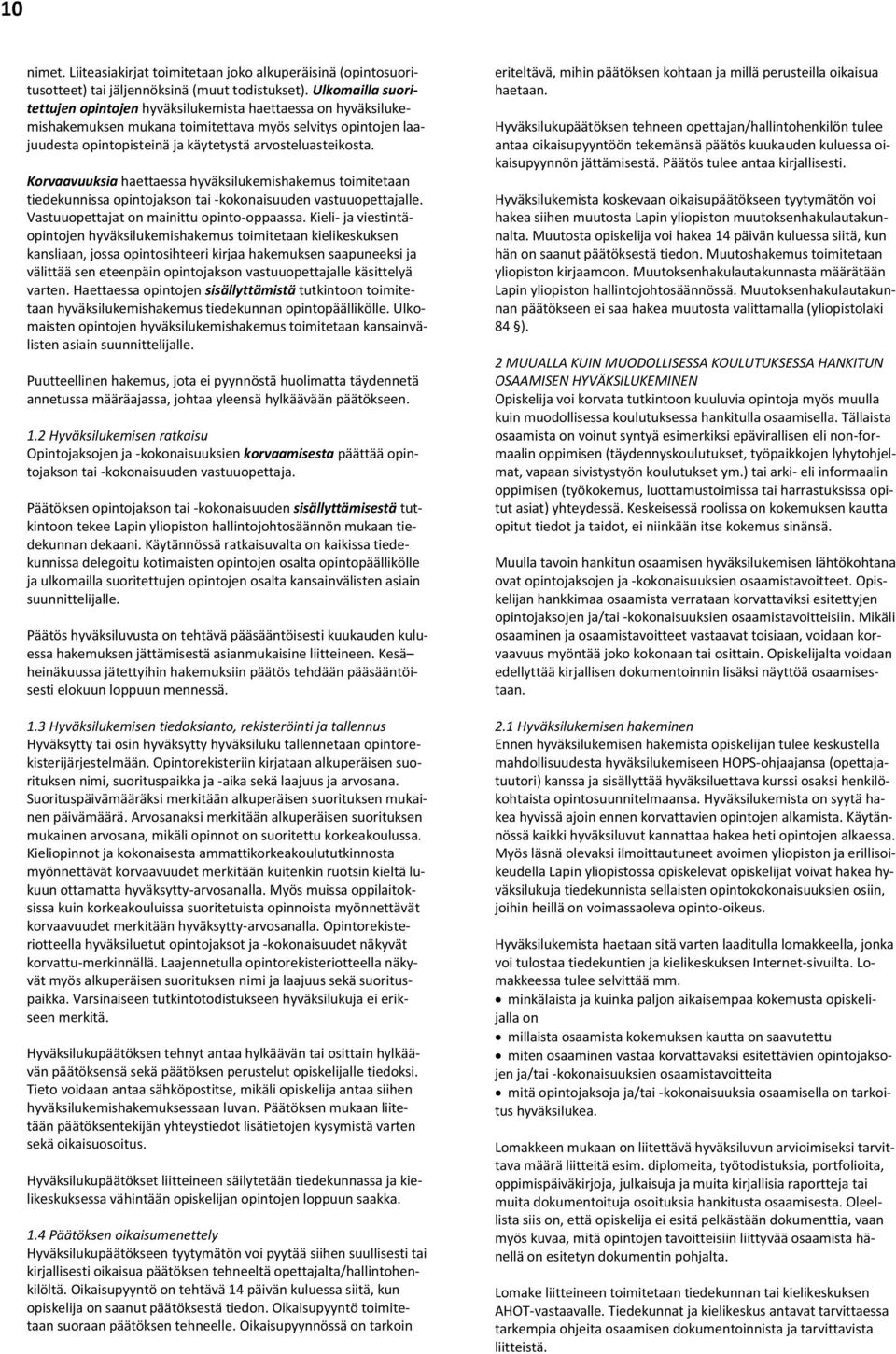 Korvaavuuksia haettaessa hyväksilukemishakemus toimitetaan tiedekunnissa opintojakson tai -kokonaisuuden vastuuopettajalle. Vastuuopettajat on mainittu opinto-oppaassa.