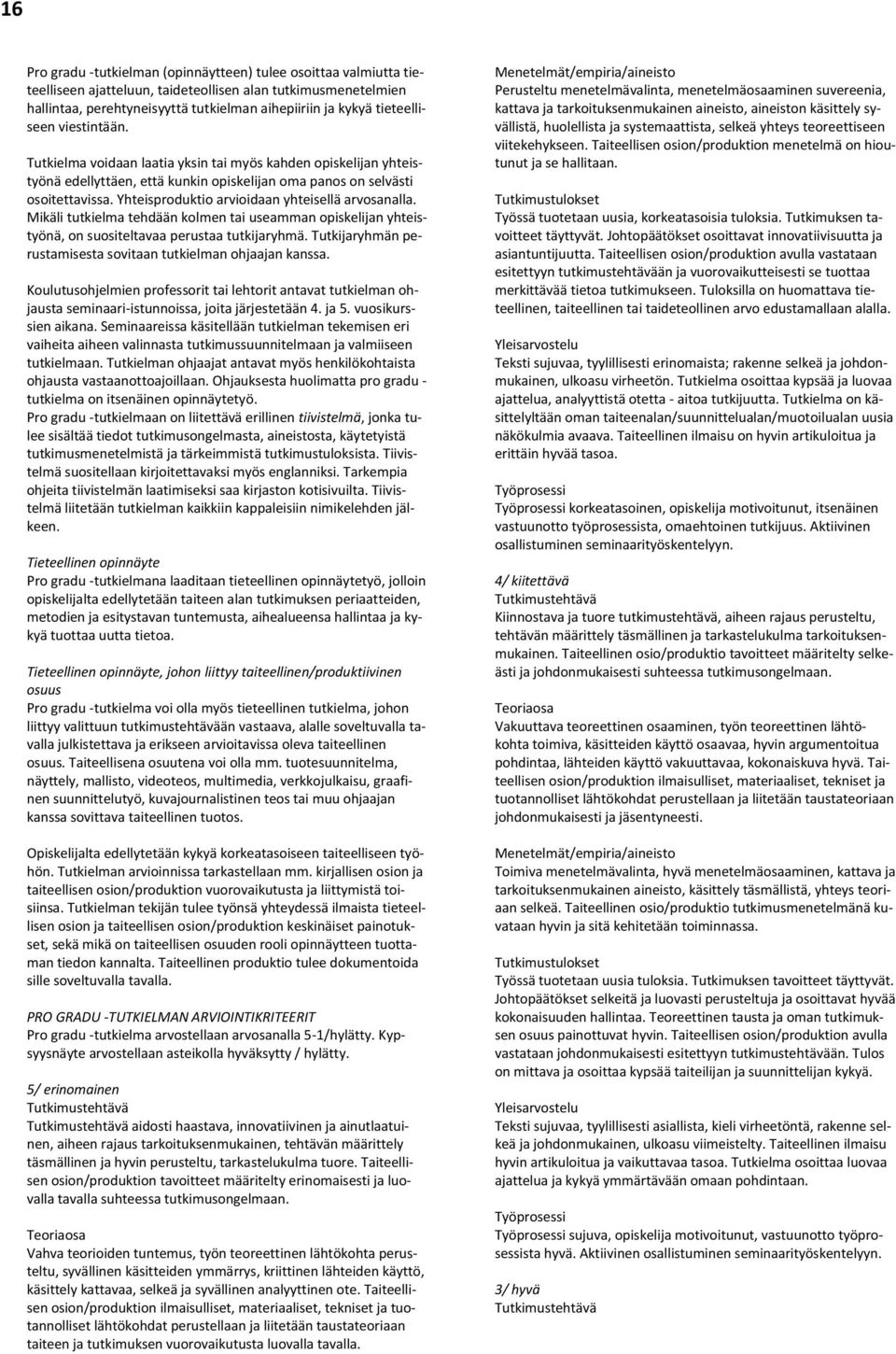 Yhteisproduktio arvioidaan yhteisellä arvosanalla. Mikäli tutkielma tehdään kolmen tai useamman opiskelijan yhteistyönä, on suositeltavaa perustaa tutkijaryhmä.
