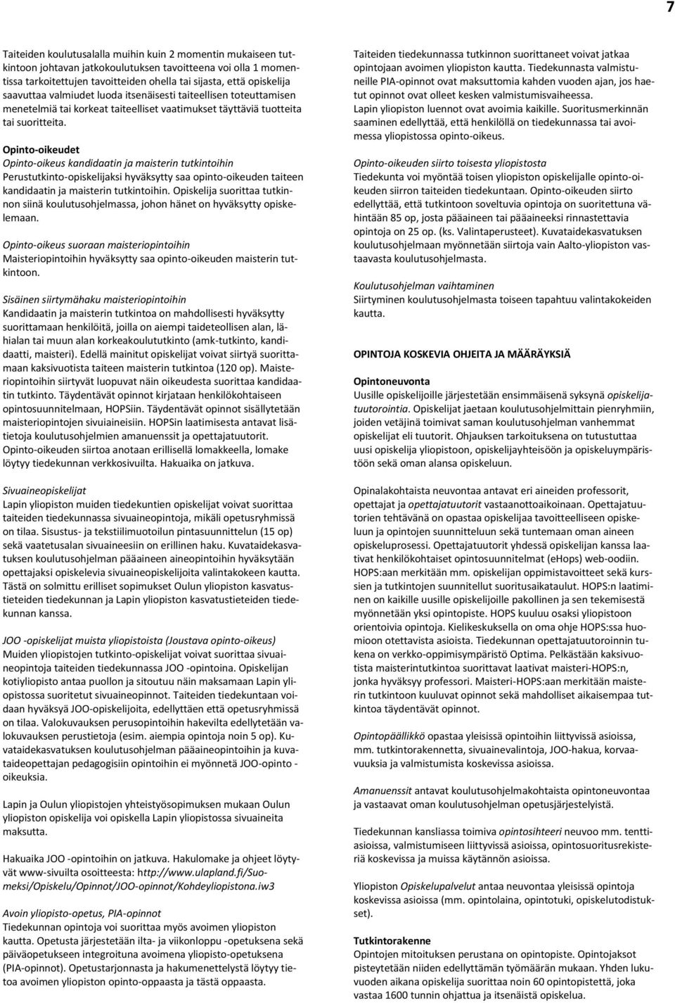 Opinto-oikeudet Opinto-oikeus kandidaatin ja maisterin tutkintoihin Perustutkinto-opiskelijaksi hyväksytty saa opinto-oikeuden taiteen kandidaatin ja maisterin tutkintoihin.