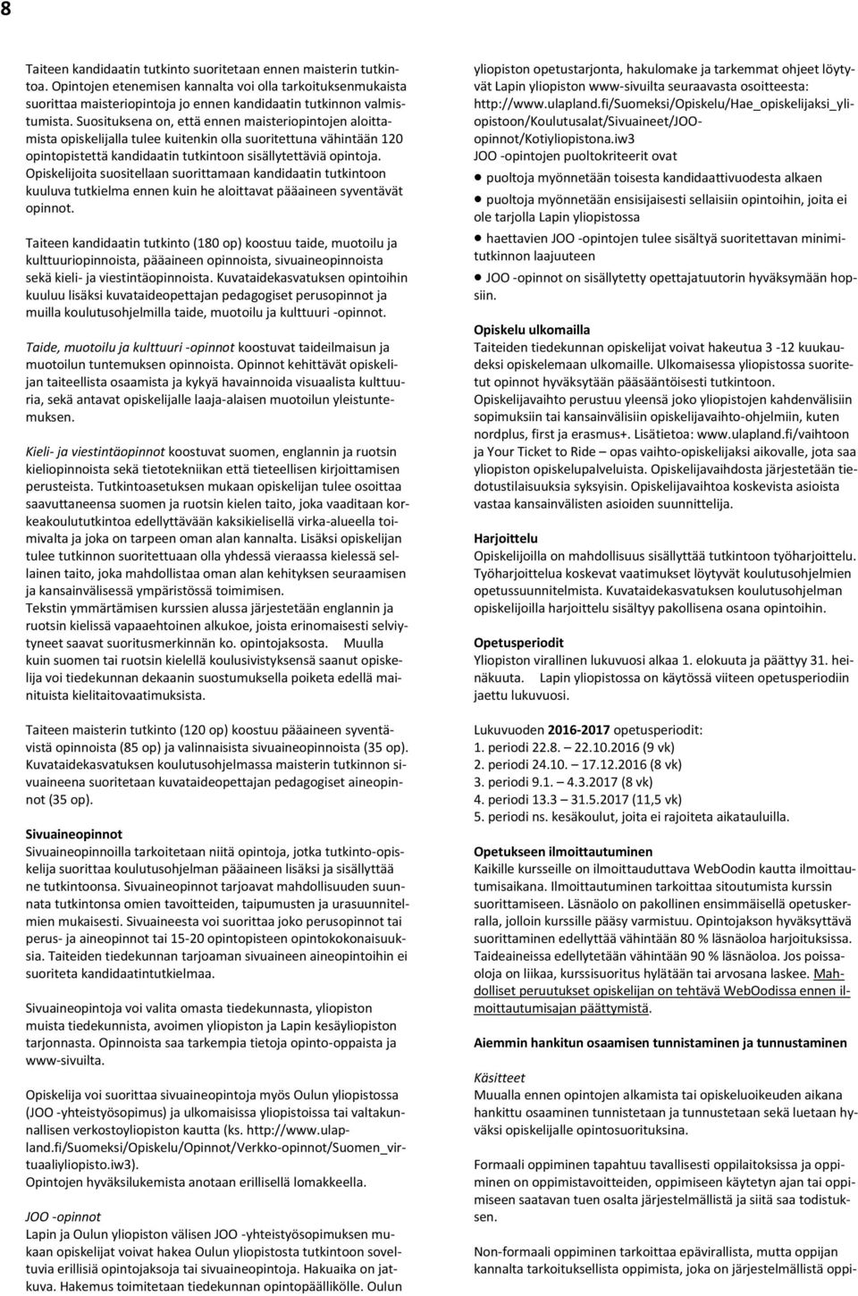 Suosituksena on, että ennen maisteriopintojen aloittamista opiskelijalla tulee kuitenkin olla suoritettuna vähintään 120 opintopistettä kandidaatin tutkintoon sisällytettäviä opintoja.