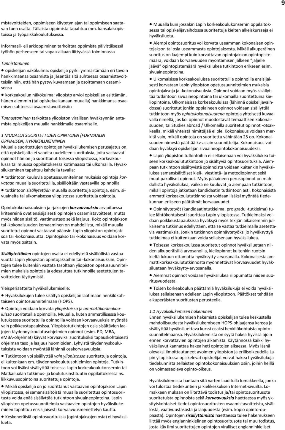 tavoin hankkimaansa osaamista ja jäsentää sitä suhteessa osaamistavoitteisiin niin, että hän pystyy kuvaamaan ja osoittamaan osaamisensa korkeakoulun näkökulma: yliopisto arvioi opiskelijan