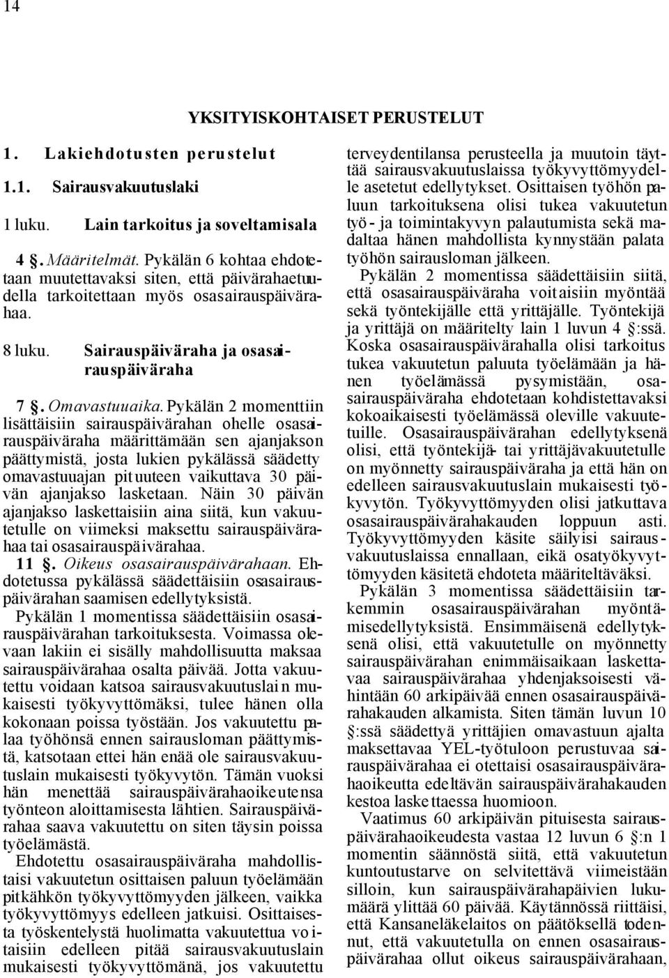 Pykälän 2 momenttiin lisättäisiin sairauspäivärahan ohelle osasairauspäiväraha määrittämään sen ajanjakson päättymistä, josta lukien pykälässä säädetty omavastuuajan pit uuteen vaikuttava 30 päivän