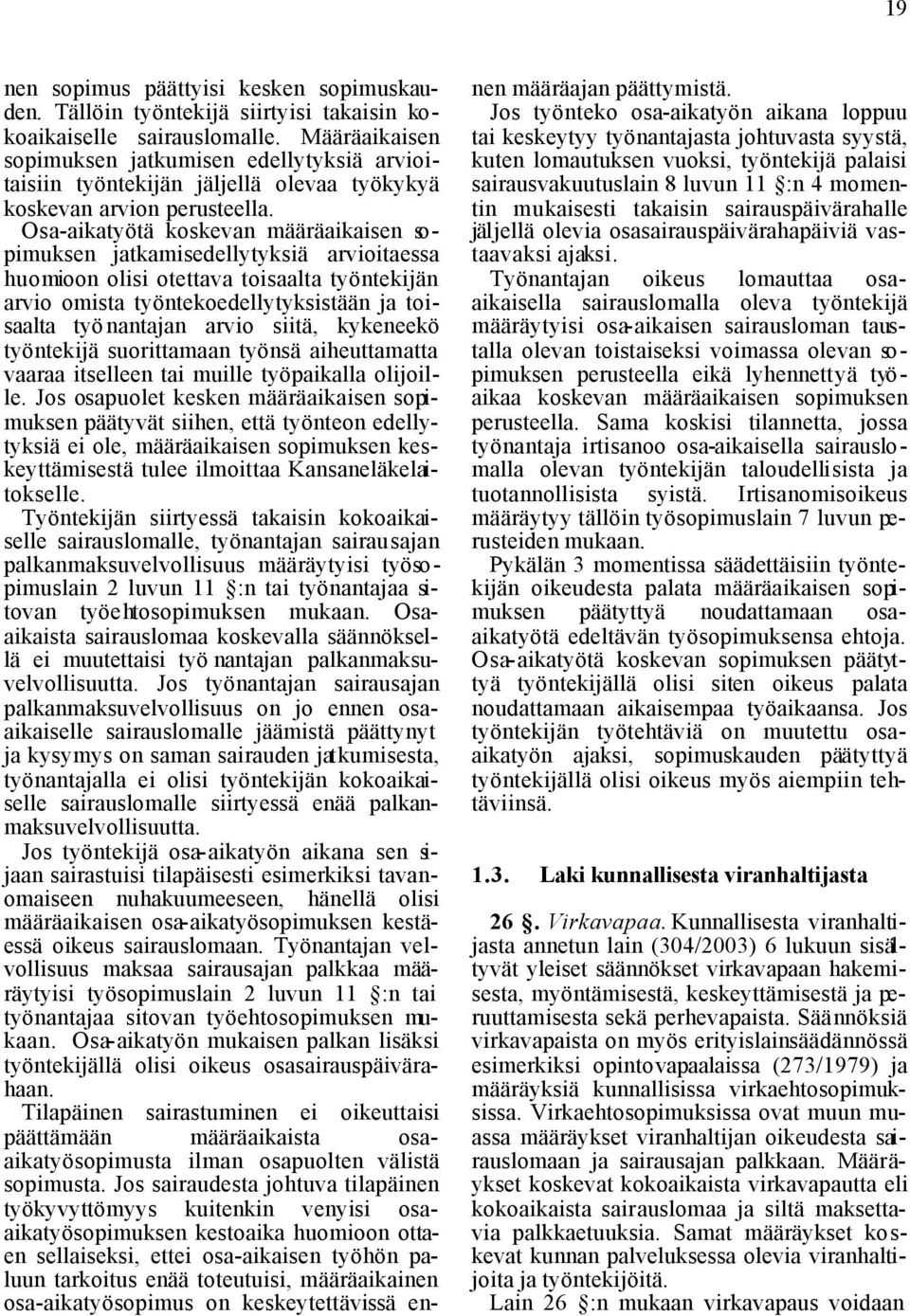 Osa-aikatyötä koskevan määräaikaisen sopimuksen jatkamisedellytyksiä arvioitaessa huomioon olisi otettava toisaalta työntekijän arvio omista työntekoedellytyksistään ja toisaalta työnantajan arvio