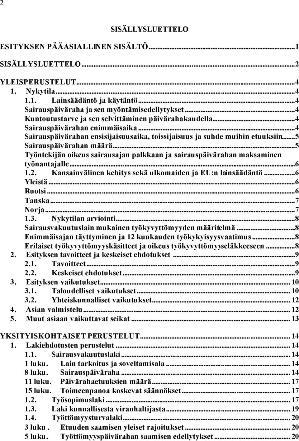 ..5 Työntekijän oikeus sairausajan palkkaan ja sairauspäivärahan maksaminen työnantajalle...6 1.2. Kansainvälinen kehitys sekä ulkomaiden ja EU:n lainsäädäntö...6 Yleistä...6 Ruotsi...6 Tanska.