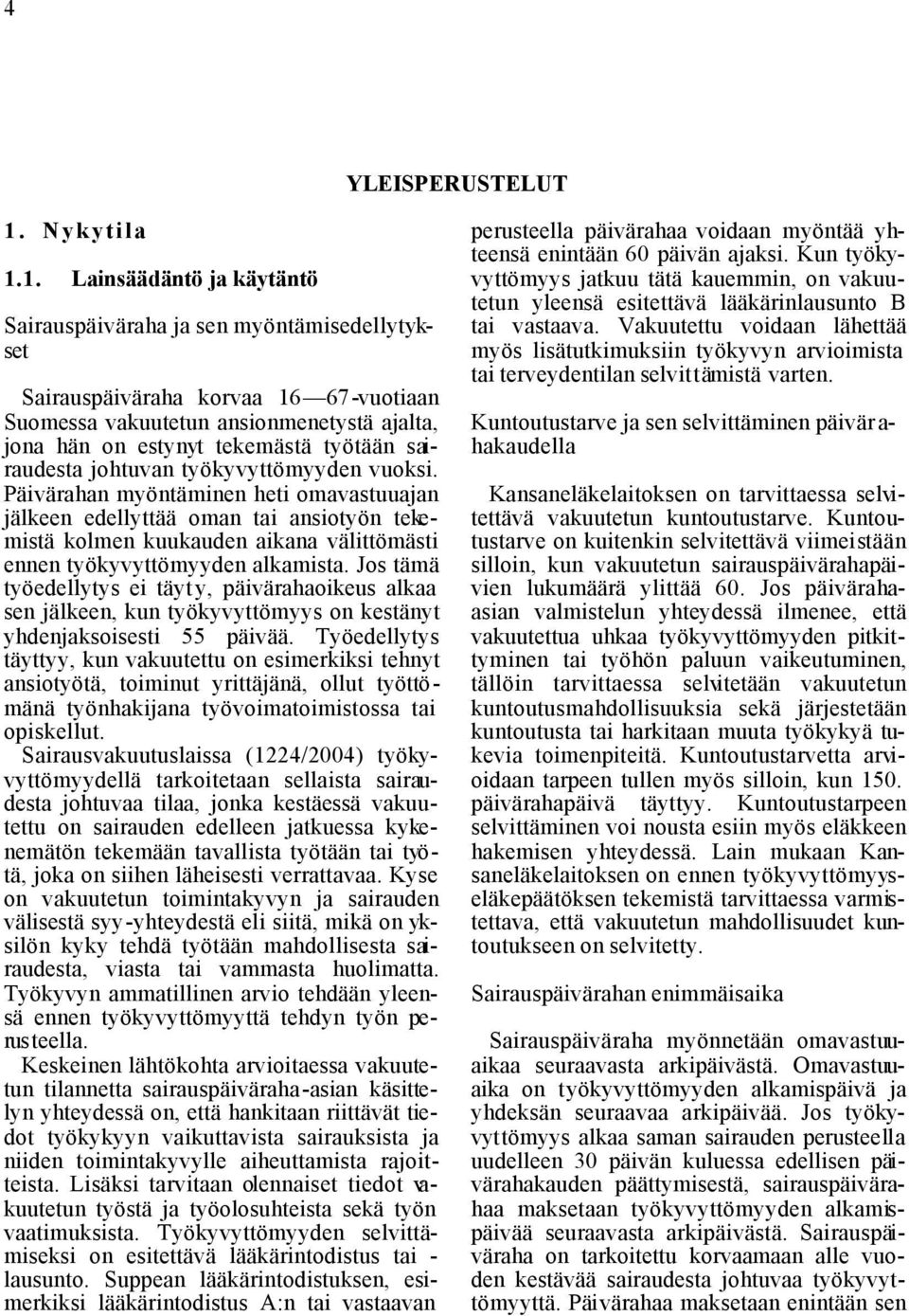 1. Lainsäädäntö ja käytäntö Sairauspäiväraha ja sen myöntämisedellytykset Sairauspäiväraha korvaa 16 67-vuotiaan Suomessa vakuutetun ansionmenetystä ajalta, jona hän on estynyt tekemästä työtään