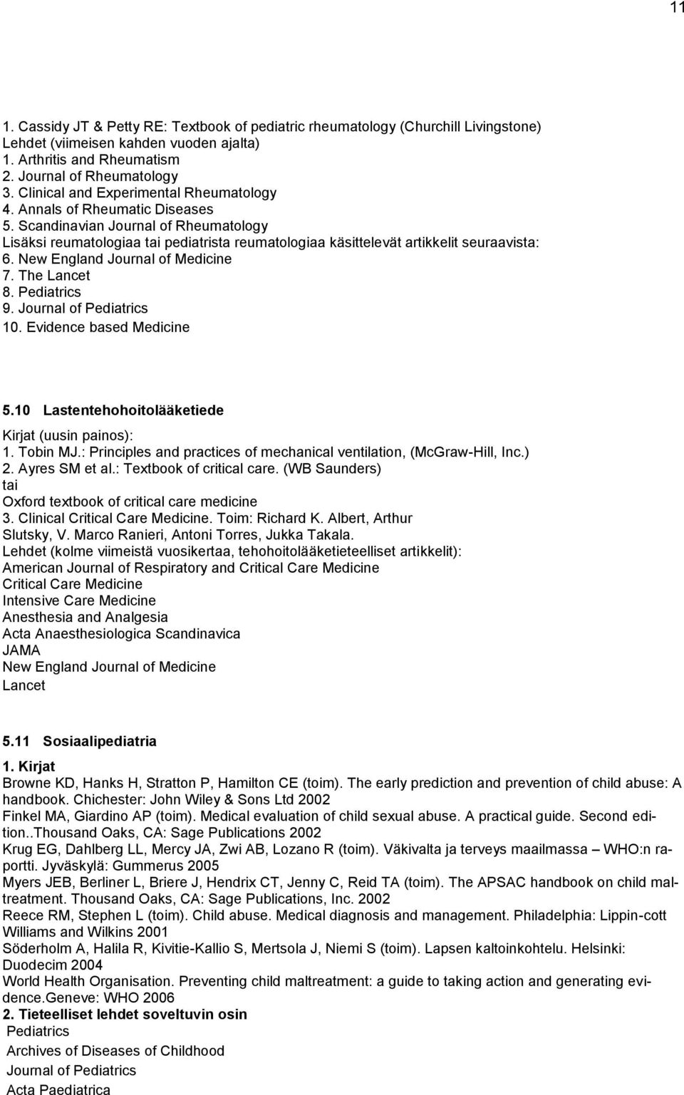 New England Journal of Medicine 7. The Lancet 8. Pediatrics 9. Journal of Pediatrics 10. Evidence based Medicine 5.10 Lastentehohoitolääketiede Kirjat (uusin painos): 1. Tobin MJ.