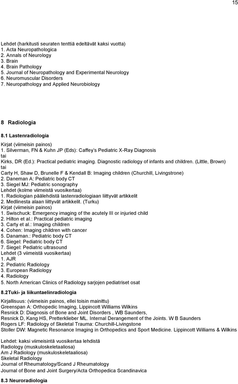 Silverman, FN & Kuhn JP (Eds): Caffey s Pediatric X-Ray Diagnosis Kirks, DR (Ed.): Practical pediatric imaging. Diagnostic radiology of infants and children.