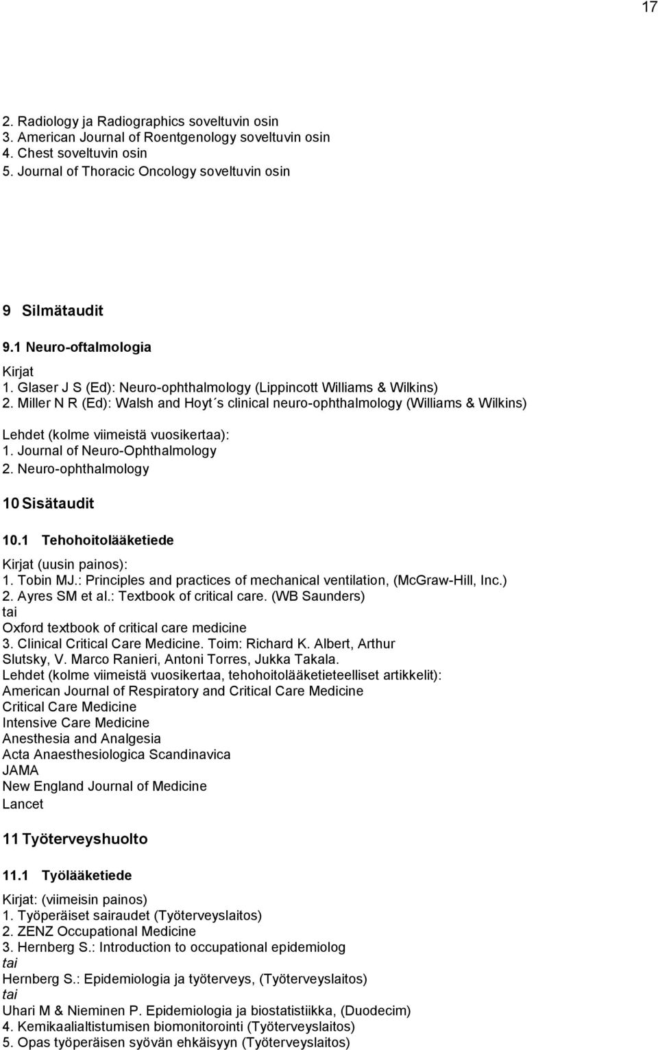 Miller N R (Ed): Walsh and Hoyt s clinical neuro-ophthalmology (Williams & Wilkins) Lehdet (kolme viimeistä vuosikertaa): 1. Journal of Neuro-Ophthalmology 2. Neuro-ophthalmology 10 Sisätaudit 10.