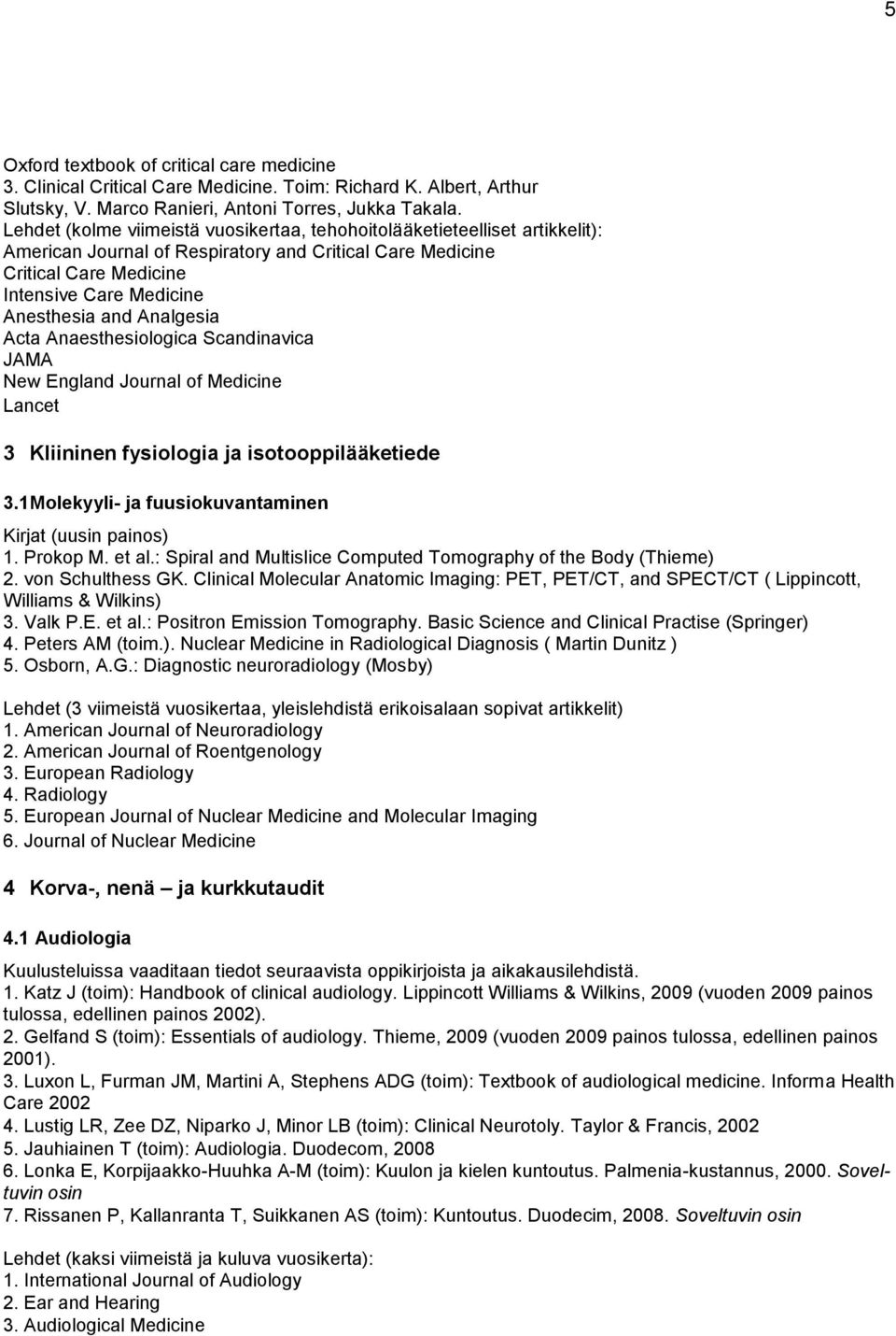 Analgesia Acta Anaesthesiologica Scandinavica JAMA New England Journal of Medicine Lancet 3 Kliininen fysiologia ja isotooppilääketiede 3.1 Molekyyli- ja fuusiokuvantaminen Kirjat (uusin painos) 1.