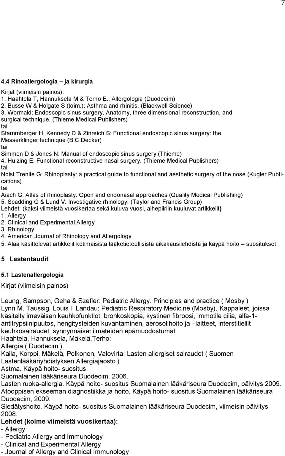 (Thieme Medical Publishers) Stammberger H, Kennedy D & Zinreich S: Functional endoscopic sinus surgery: the Messerklinger technique (B.C.