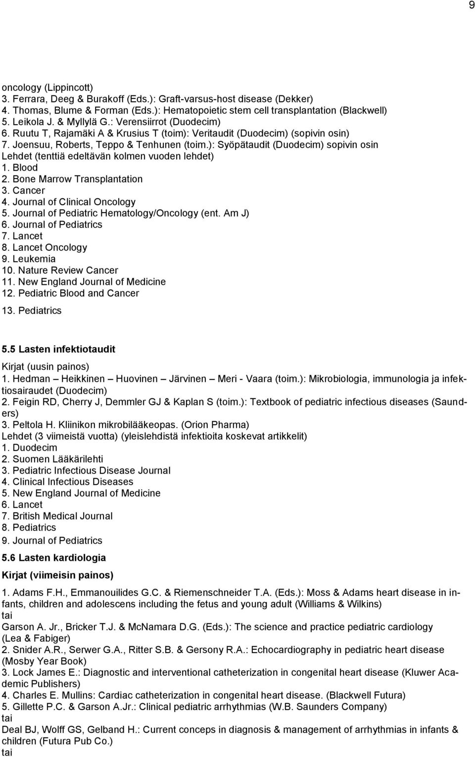 ): Syöpätaudit (Duodecim) sopivin osin Lehdet (tenttiä edeltävän kolmen vuoden lehdet) 1. Blood 2. Bone Marrow Transplantation 3. Cancer 4. Journal of Clinical Oncology 5.