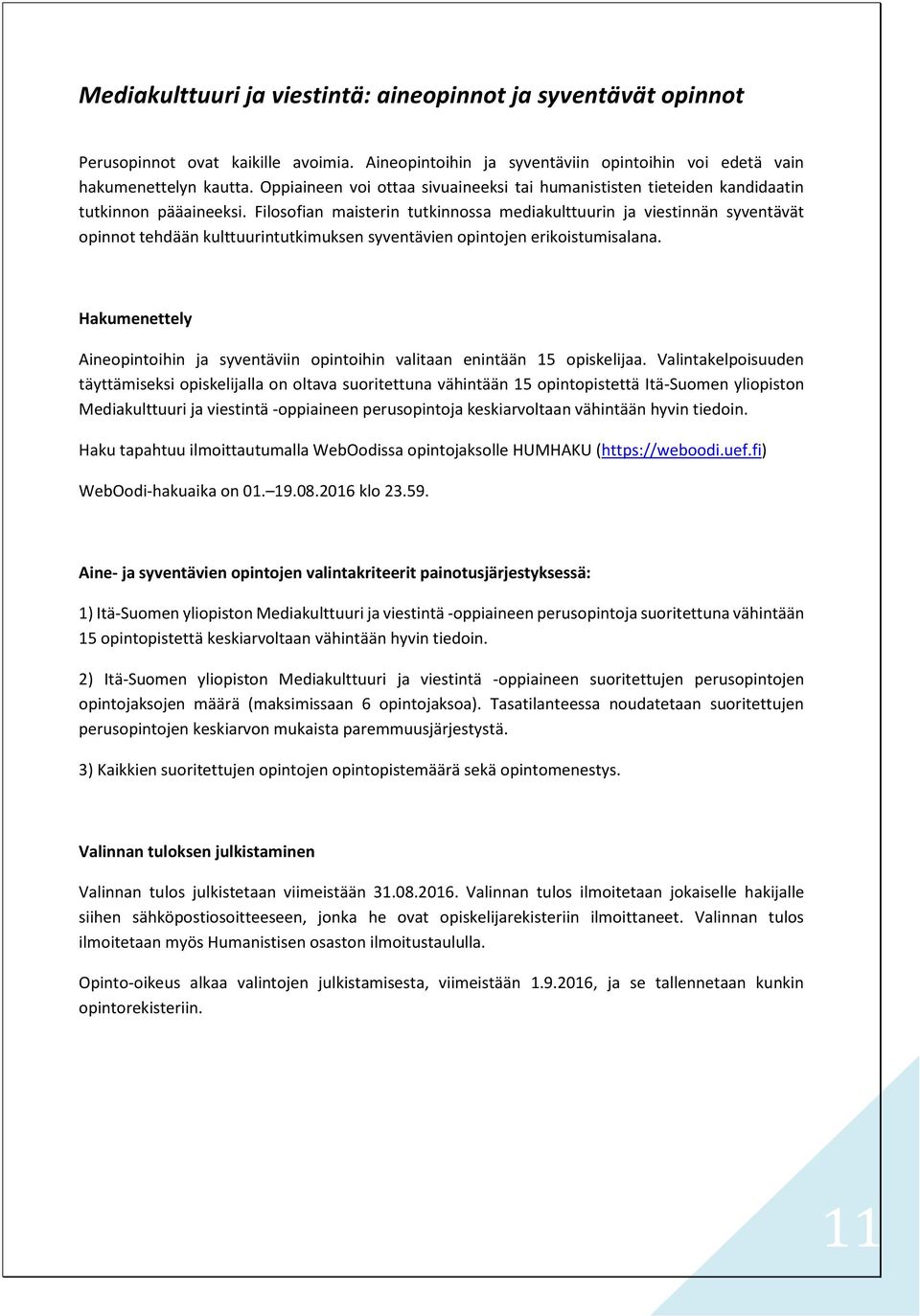 Filosofian maisterin tutkinnossa mediakulttuurin ja viestinnän syventävät opinnot tehdään kulttuurintutkimuksen syventävien opintojen erikoistumisalana.